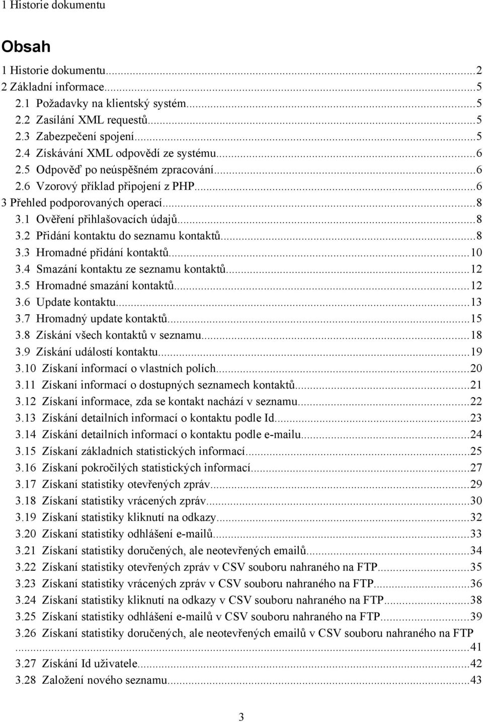 ..8 3.3 Hromadné přidání kontaktů...10 3.4 Smazání kontaktu ze seznamu kontaktů...12 3.5 Hromadné smazání kontaktů...12 3.6 Update kontaktu...13 3.7 Hromadný update kontaktů...15 3.