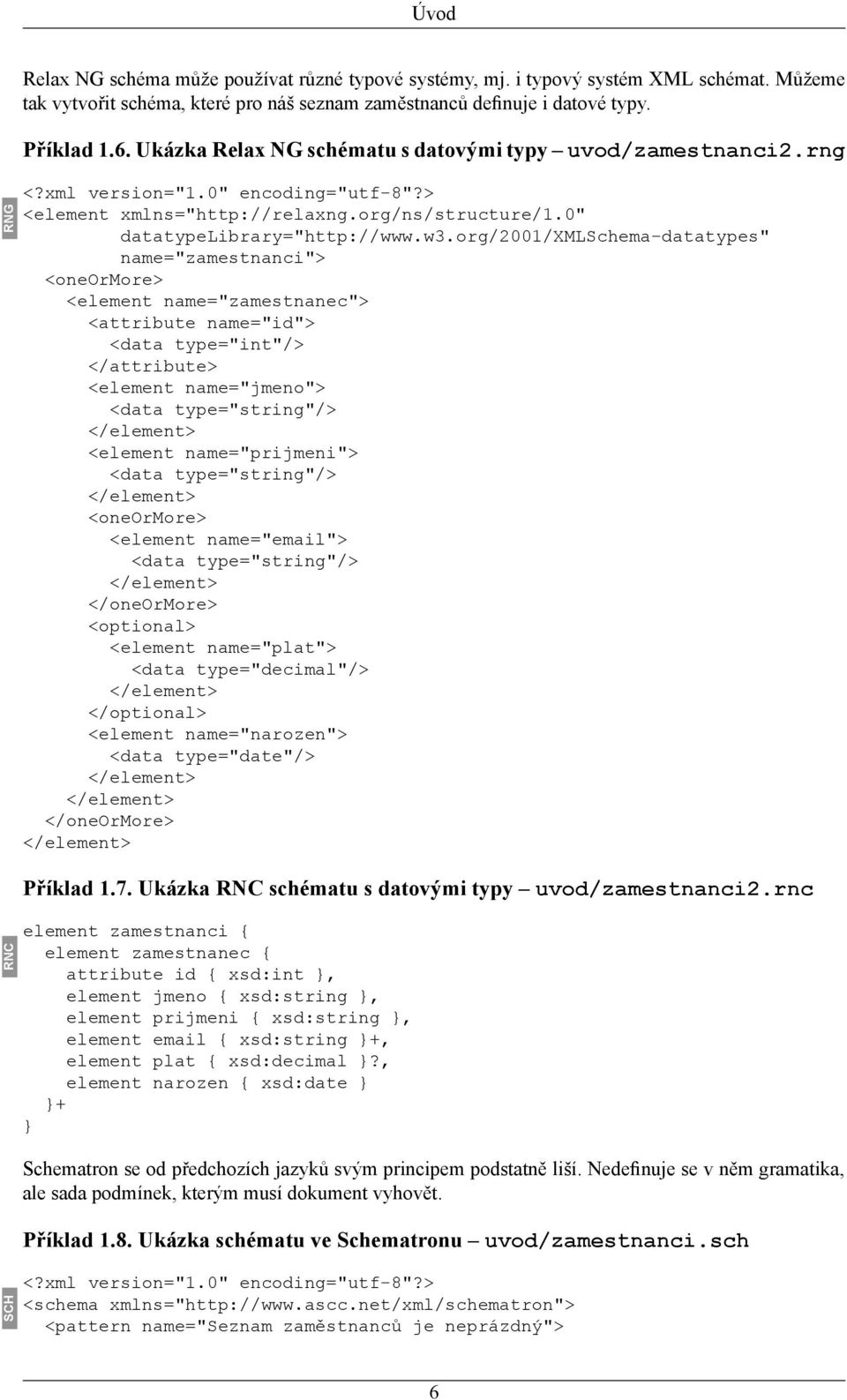 org/2001/xmlschema-datatypes" name="zamestnanci"> <oneormore> <element name="zamestnanec"> <attribute name="id"> <data type="int"/> </attribute> <element name="jmeno"> <data type="string"/> <element