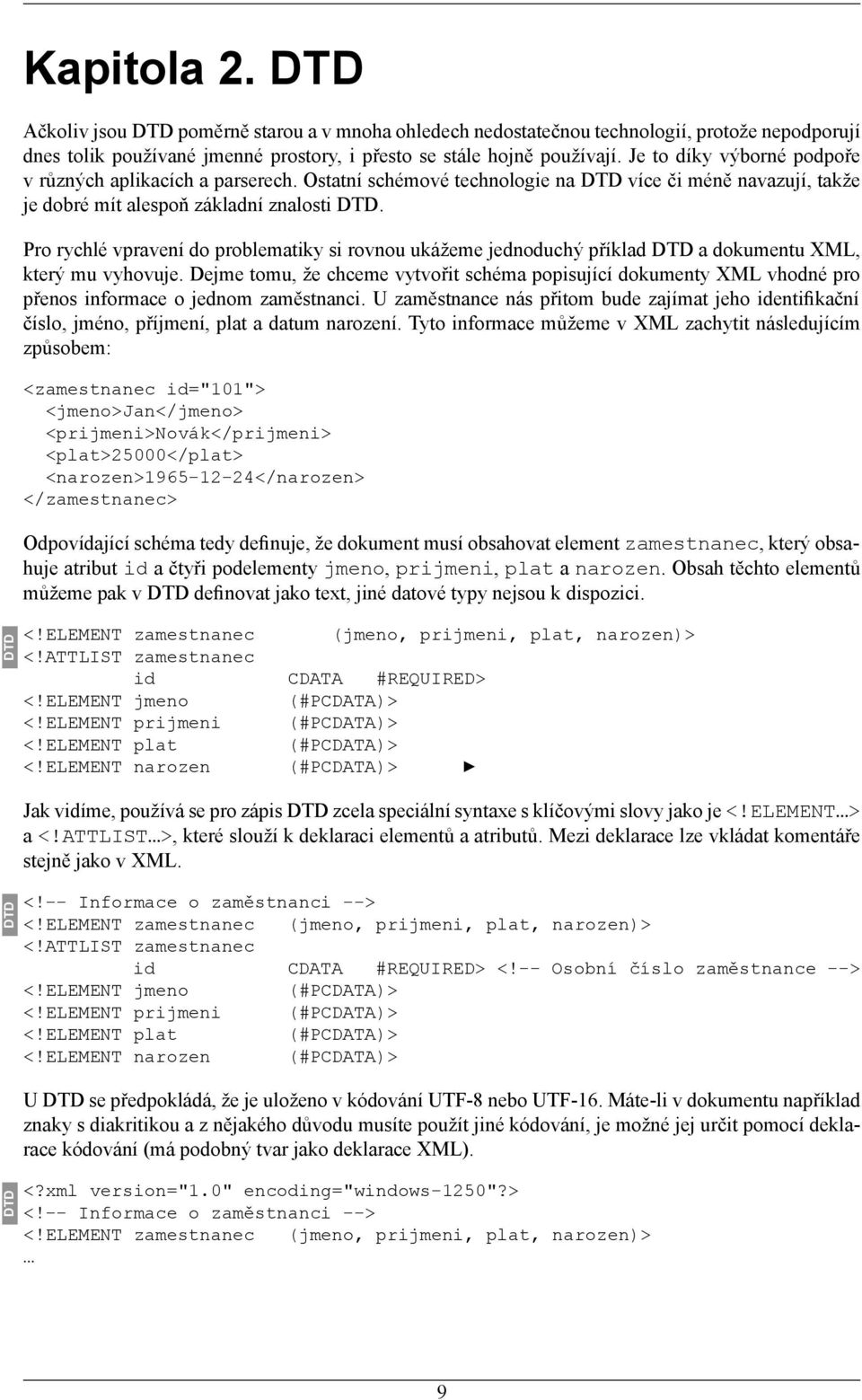 Pro rychlé vpravení do problematiky si rovnou ukážeme jednoduchý příklad DTD a dokumentu XML, který mu vyhovuje.