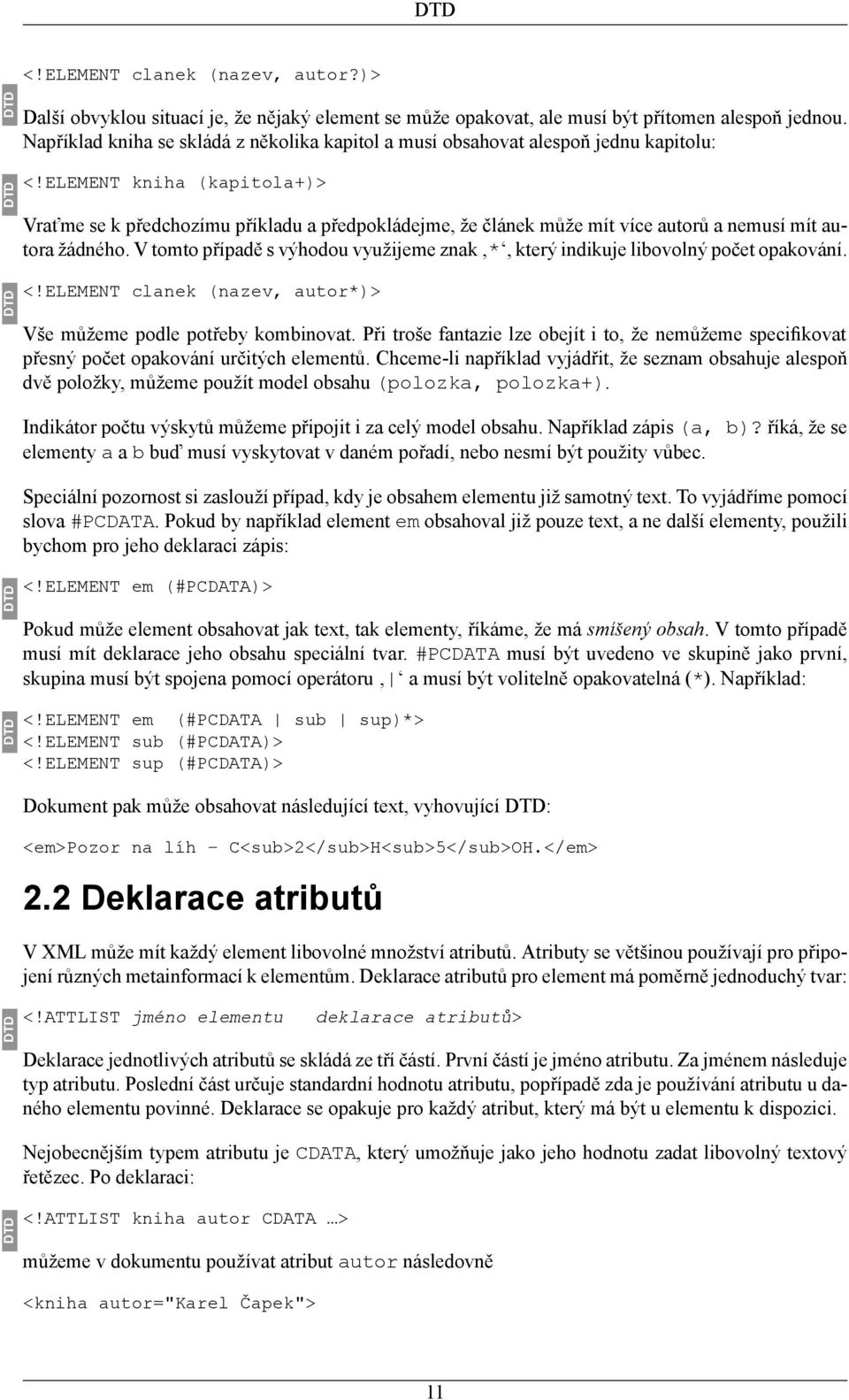 ELEMENT kniha (kapitola+)> Vraťme se k předchozímu příkladu a předpokládejme, že článek může mít více autorů a nemusí mít autora žádného.