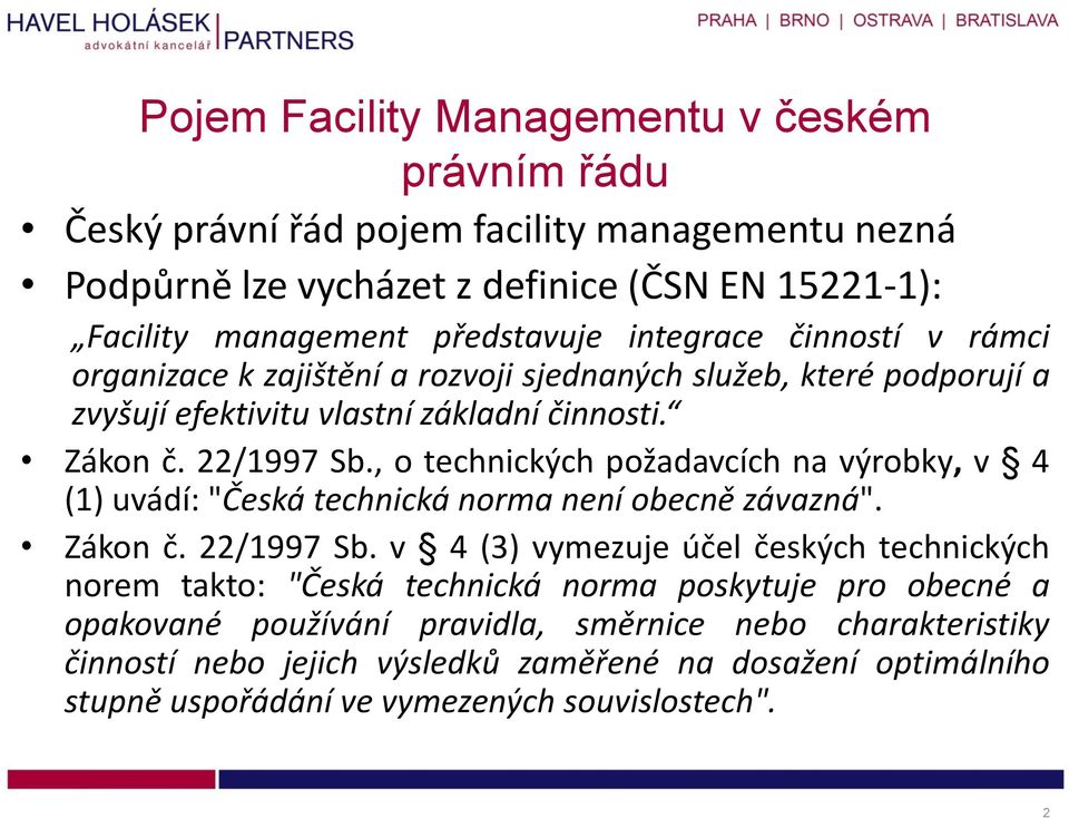 , o technických požadavcích na výrobky, v 4 (1) uvádí: "Česká technická norma není obecně závazná". Zákon č. 22/1997 Sb.