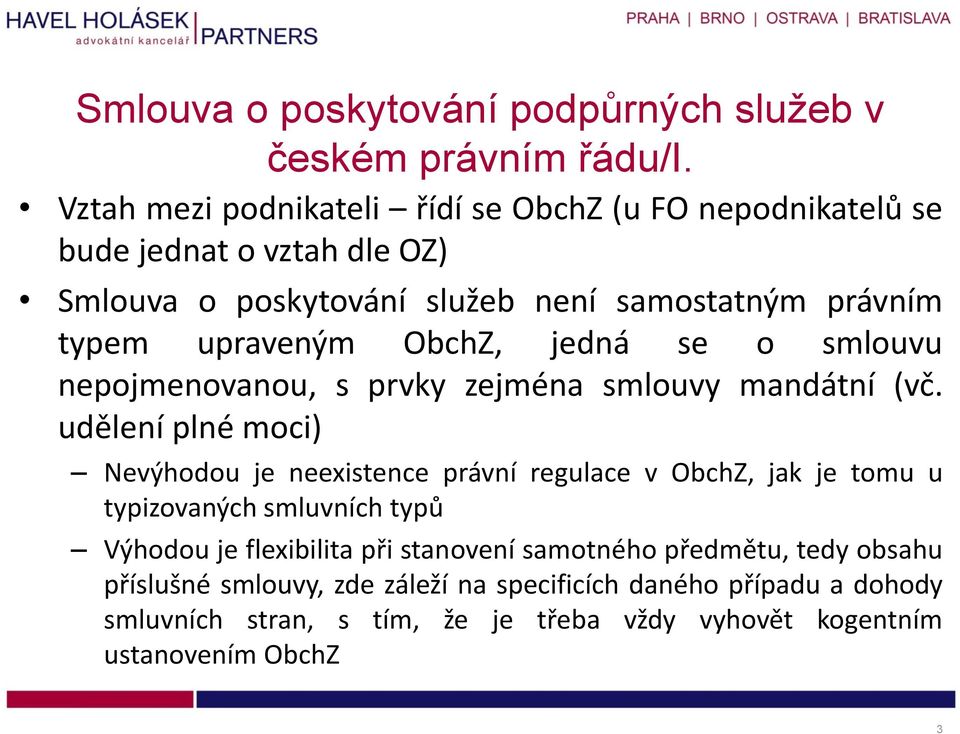 ObchZ, jedná se o smlouvu nepojmenovanou, s prvky zejména smlouvy mandátní (vč.