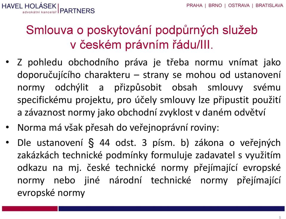 svému specifickému projektu, pro účely smlouvy lze připustit použití a závaznost normy jako obchodní zvyklost v daném odvětví Norma má však přesah do