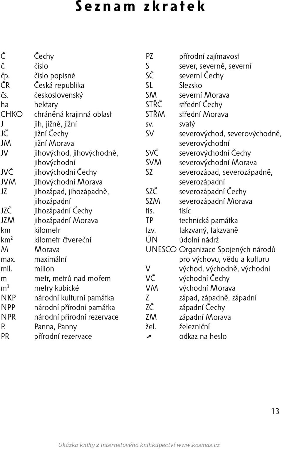 jihozápad, jihozápadně, jihozápadní JZČ jihozápadní Čechy JZM jihozápadní Morava km kilometr km 2 kilometr čtvereční M Morava max. maximální mil.