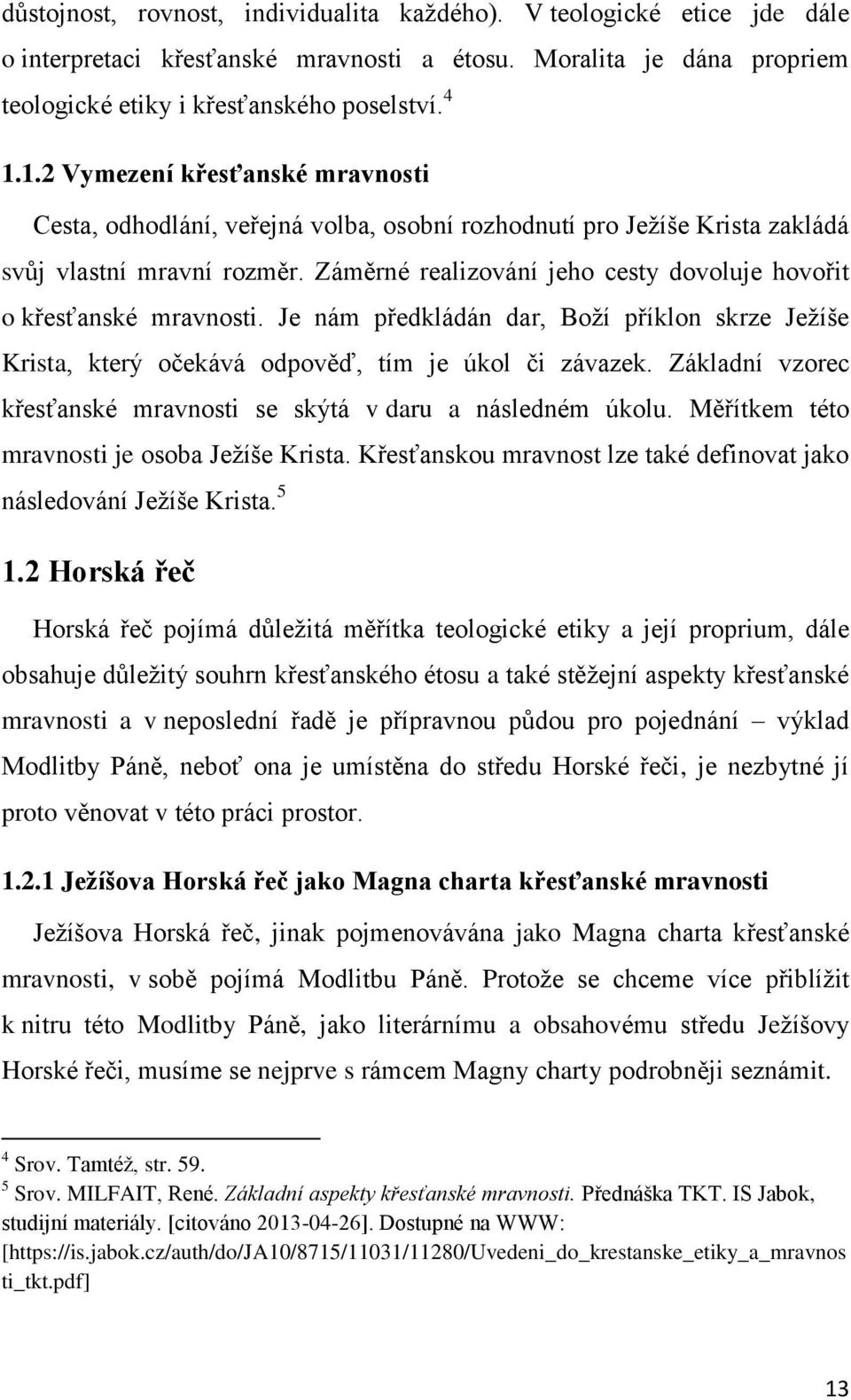 Záměrné realizování jeho cesty dovoluje hovořit o křesťanské mravnosti. Je nám předkládán dar, Boží příklon skrze Ježíše Krista, který očekává odpověď, tím je úkol či závazek.