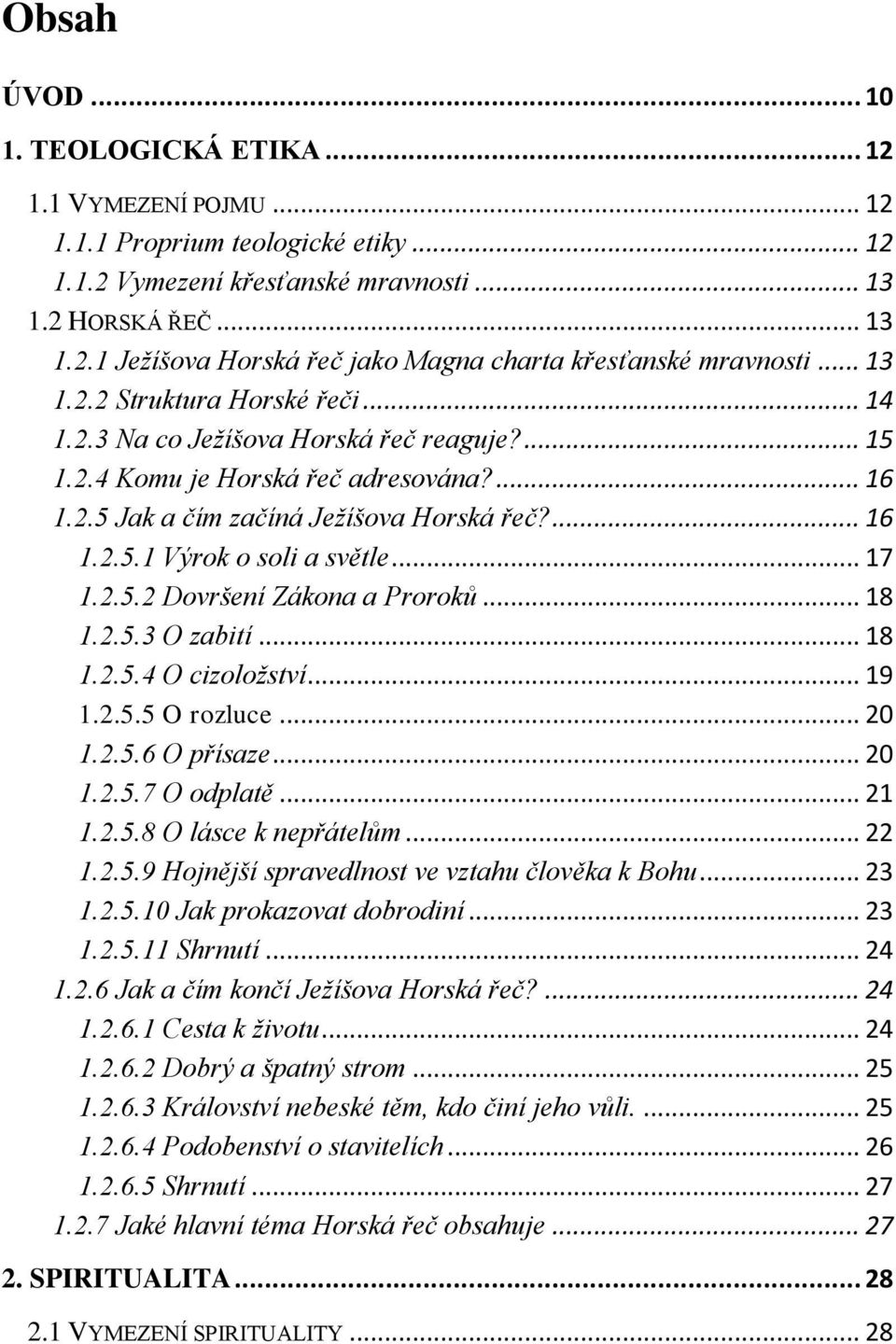 .. 17 1.2.5.2 Dovršení Zákona a Proroků... 18 1.2.5.3 O zabití... 18 1.2.5.4 O cizoložství... 19 1.2.5.5 O rozluce... 20 1.2.5.6 O přísaze... 20 1.2.5.7 O odplatě... 21 1.2.5.8 O lásce k nepřátelům.