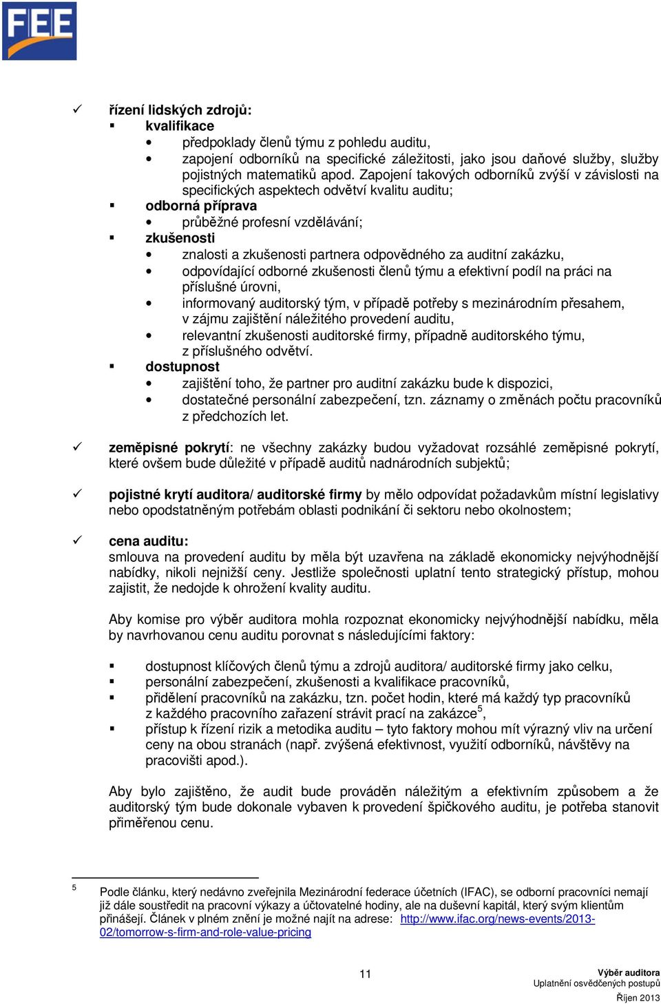 za auditní zakázku, odpovídající odborné zkušenosti členů týmu a efektivní podíl na práci na příslušné úrovni, informovaný auditorský tým, v případě potřeby s mezinárodním přesahem, v zájmu zajištění