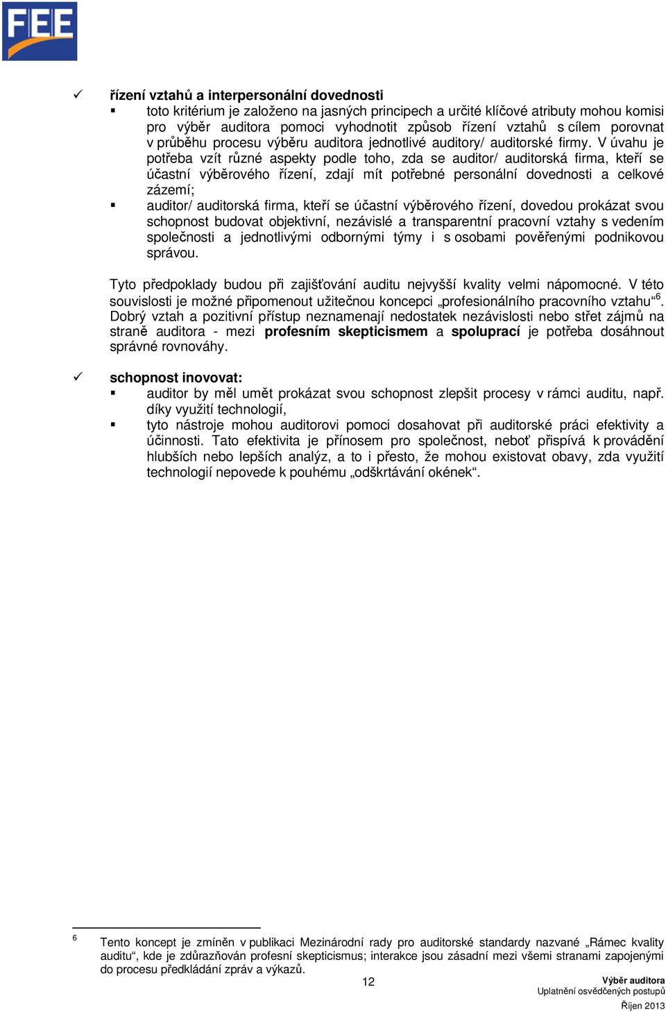V úvahu je potřeba vzít různé aspekty podle toho, zda se auditor/ auditorská firma, kteří se účastní výběrového řízení, zdají mít potřebné personální dovednosti a celkové zázemí; auditor/ auditorská