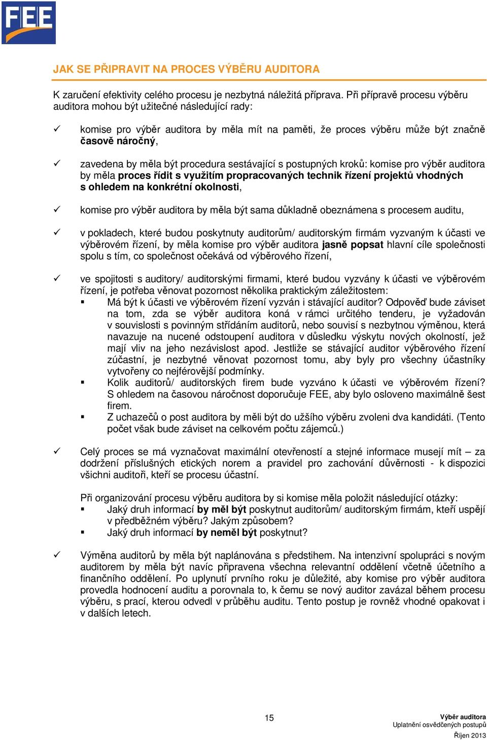 procedura sestávající s postupných kroků: komise pro výběr auditora by měla proces řídit s využitím propracovaných technik řízení projektů vhodných s ohledem na konkrétní okolnosti, komise pro výběr