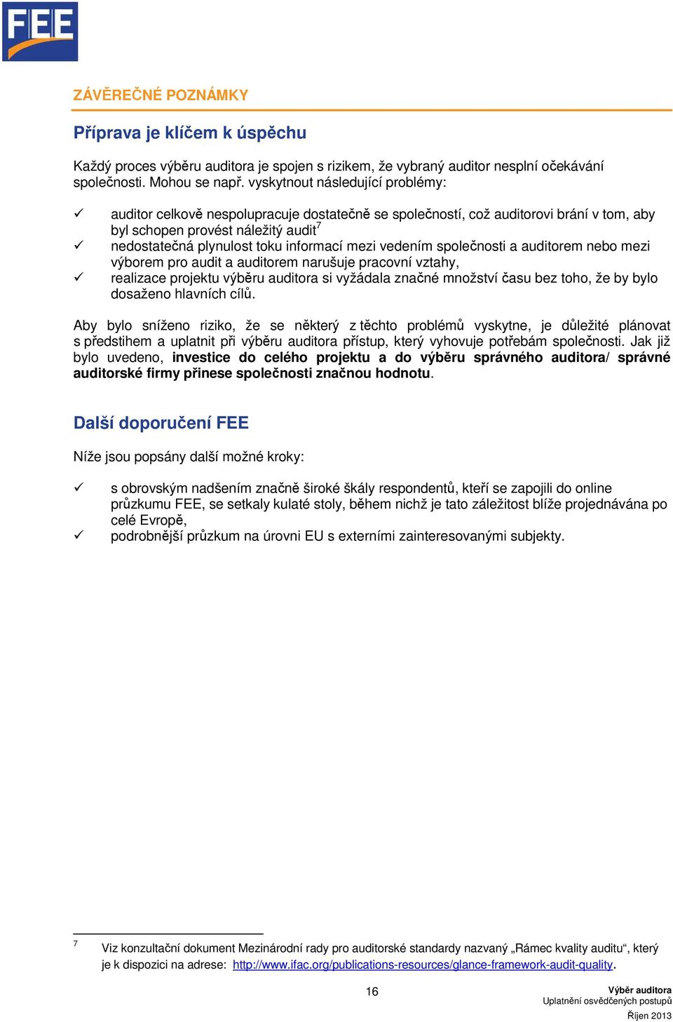 mezi vedením společnosti a auditorem nebo mezi výborem pro audit a auditorem narušuje pracovní vztahy, realizace projektu výběru auditora si vyžádala značné množství času bez toho, že by bylo