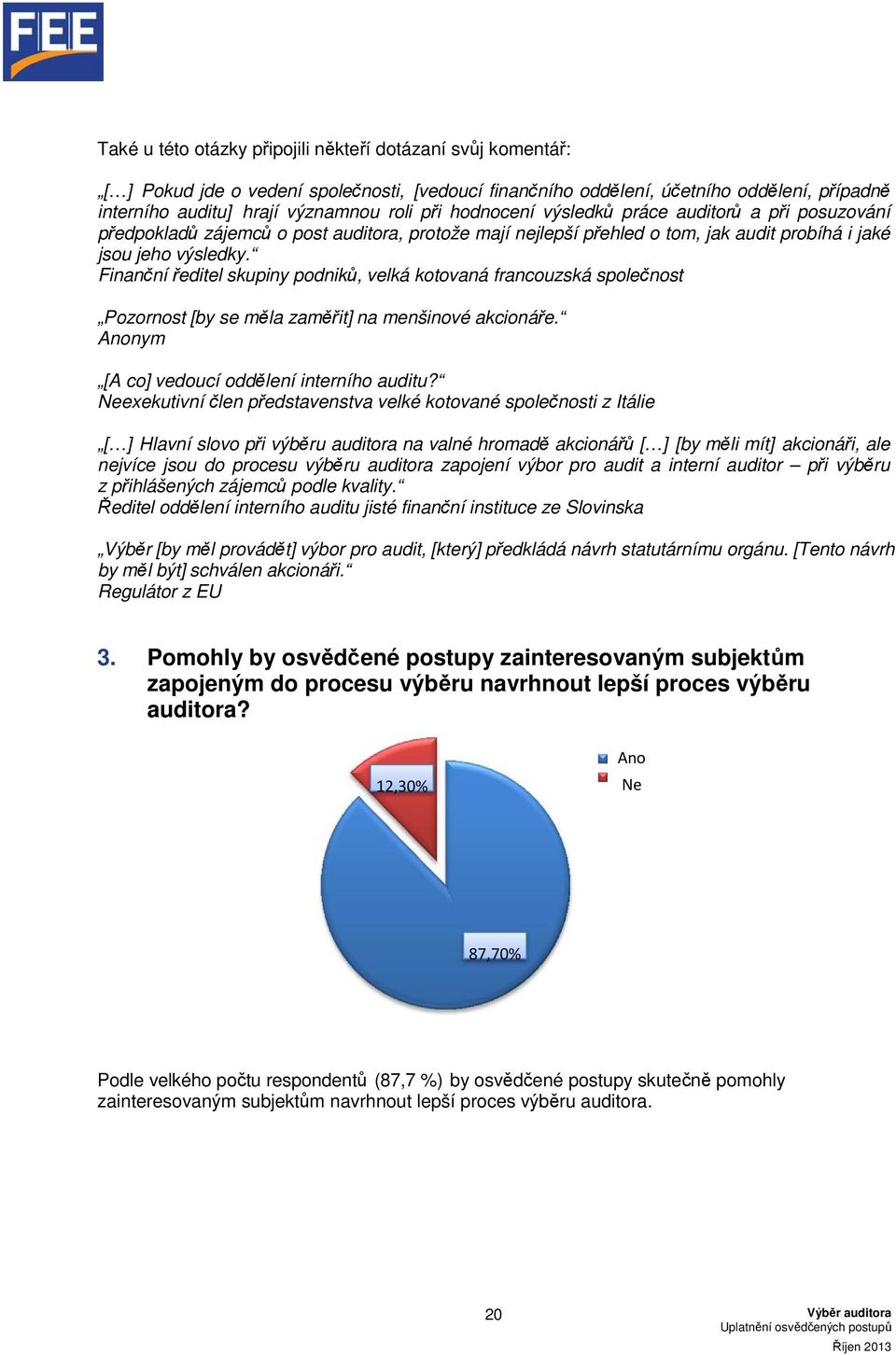 Finanční ředitel skupiny podniků, velká kotovaná francouzská společnost Pozornost [by se měla zaměřit] na menšinové akcionáře. Anonym [A co] vedoucí oddělení interního auditu?