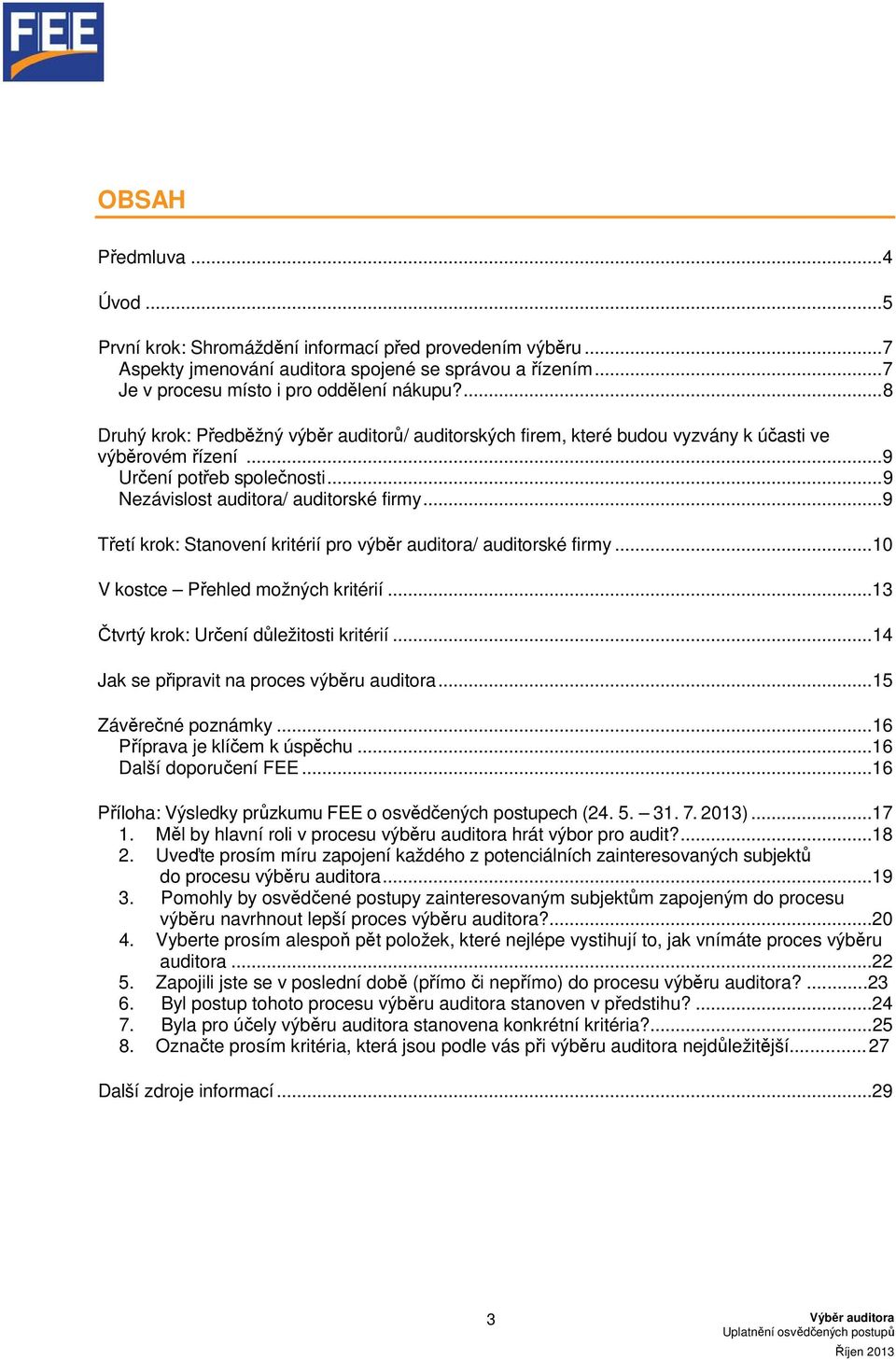 ..9 Třetí krok: Stanovení kritérií pro výběr auditora/ auditorské firmy...10 V kostce Přehled možných kritérií...13 Čtvrtý krok: Určení důležitosti kritérií.