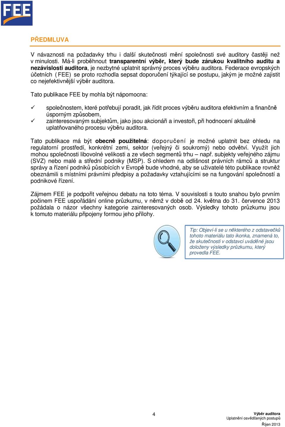 Federace evropských účetních ( FEE) se proto rozhodla sepsat doporučení týkající se postupu, jakým je možné zajistit co nejefektivnější výběr auditora.