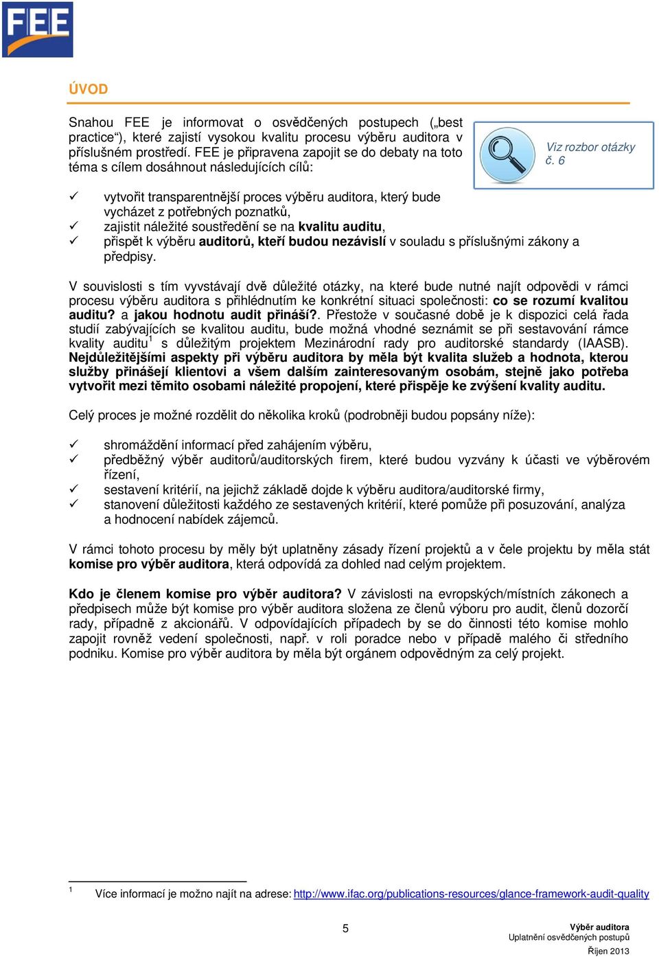 6 vytvořit transparentnější proces výběru auditora, který bude vycházet z potřebných poznatků, zajistit náležité soustředění se na kvalitu auditu, přispět k výběru auditorů, kteří budou nezávislí v