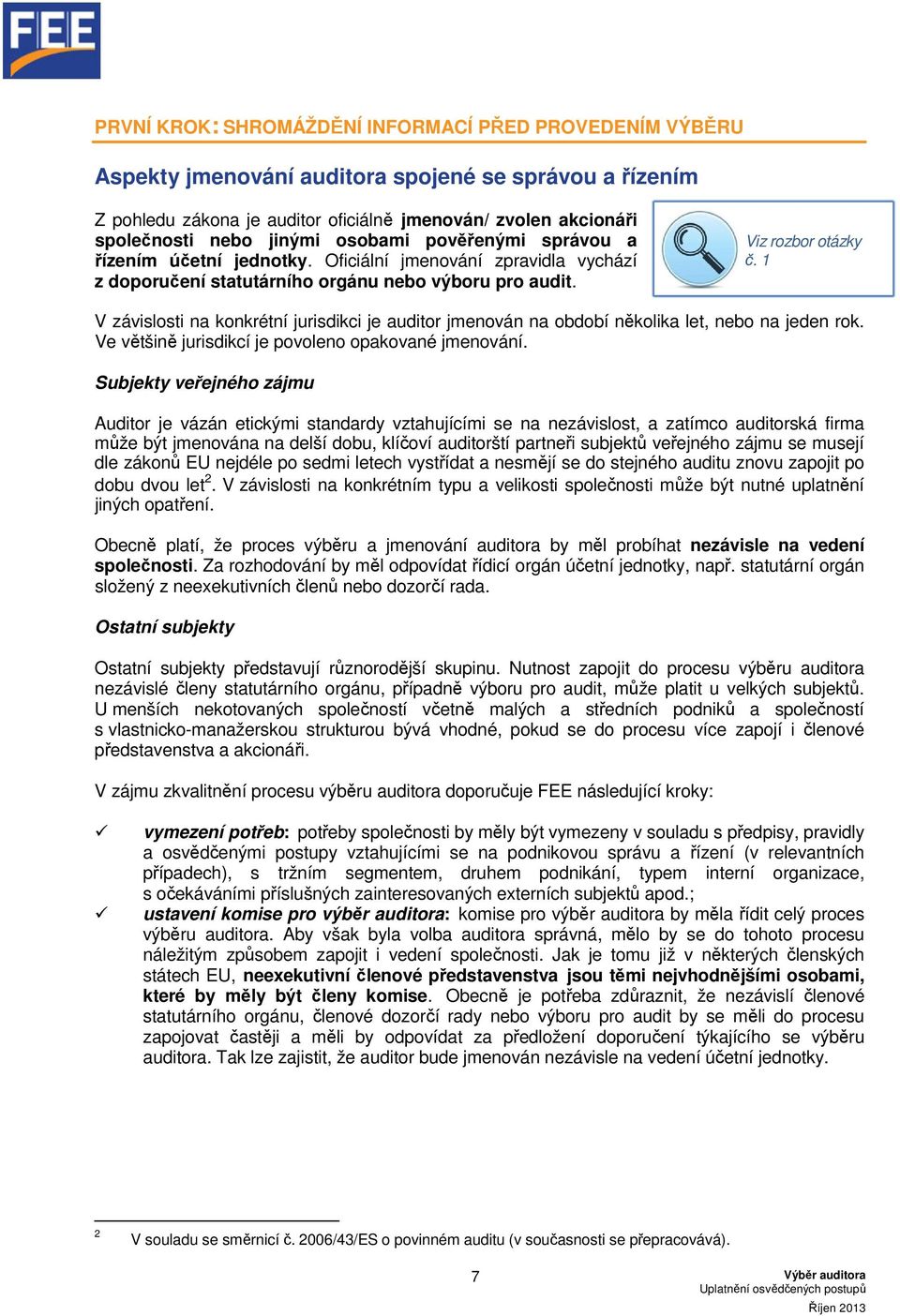 1 V závislosti na konkrétní jurisdikci je auditor jmenován na období několika let, nebo na jeden rok. Ve většině jurisdikcí je povoleno opakované jmenování.