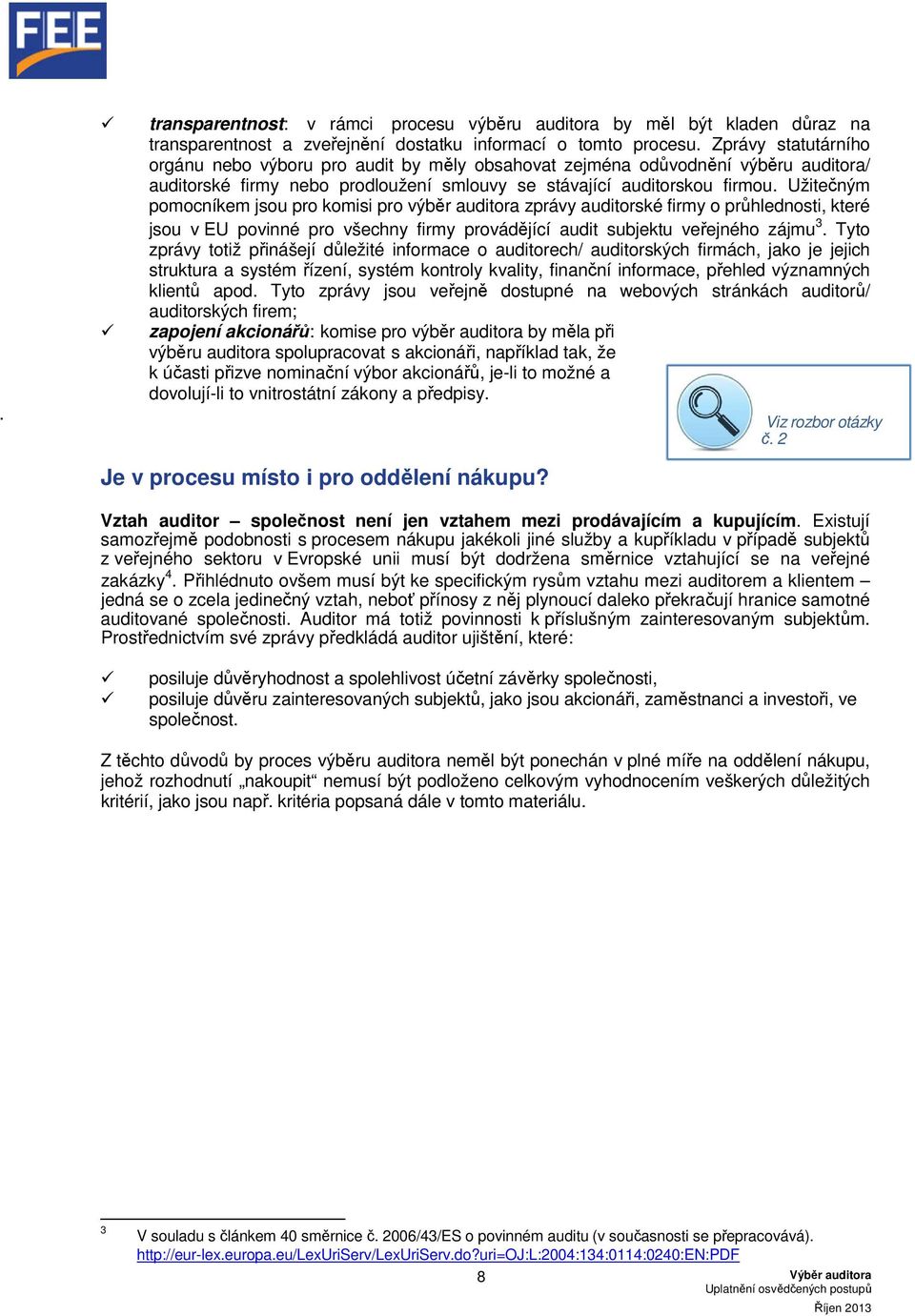 Užitečným pomocníkem jsou pro komisi pro výběr auditora zprávy auditorské firmy o průhlednosti, které jsou v EU povinné pro všechny firmy provádějící audit subjektu veřejného zájmu 3.