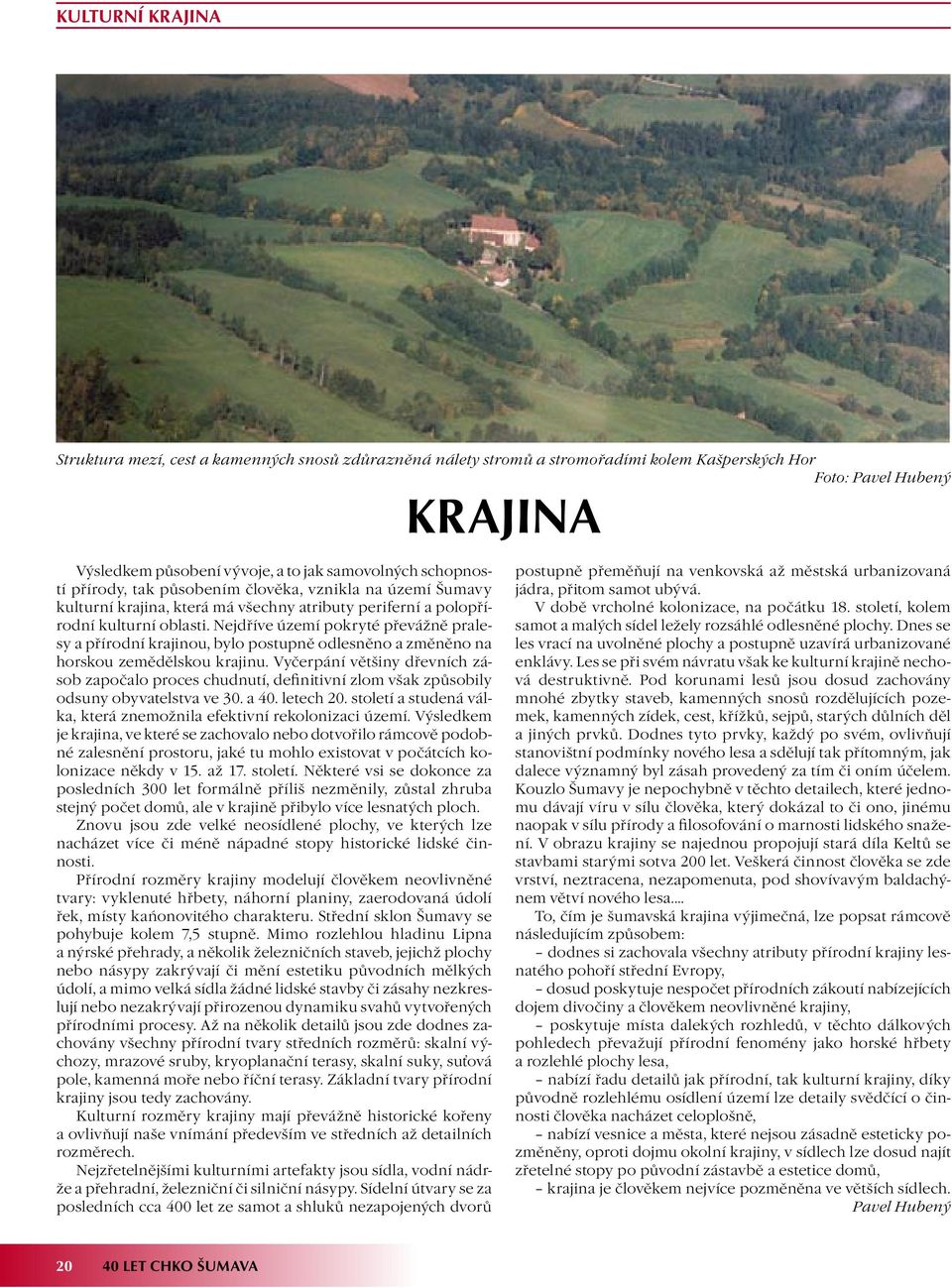 Nejdříve území pokryté převážně pralesy a přírodní krajinou, bylo postupně odlesněno a změněno na horskou zemědělskou krajinu.