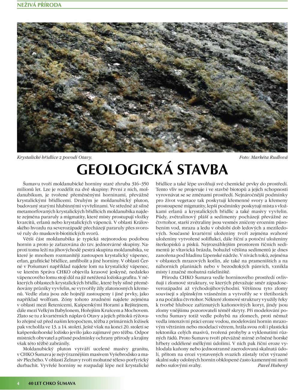 Ve středně až silně metamorfovaných krystalických břidlicích moldanubika najdete zejména pararuly a migmatity, které místy prostupují vložky kvarcitů, erlanů nebo krystalických vápenců.