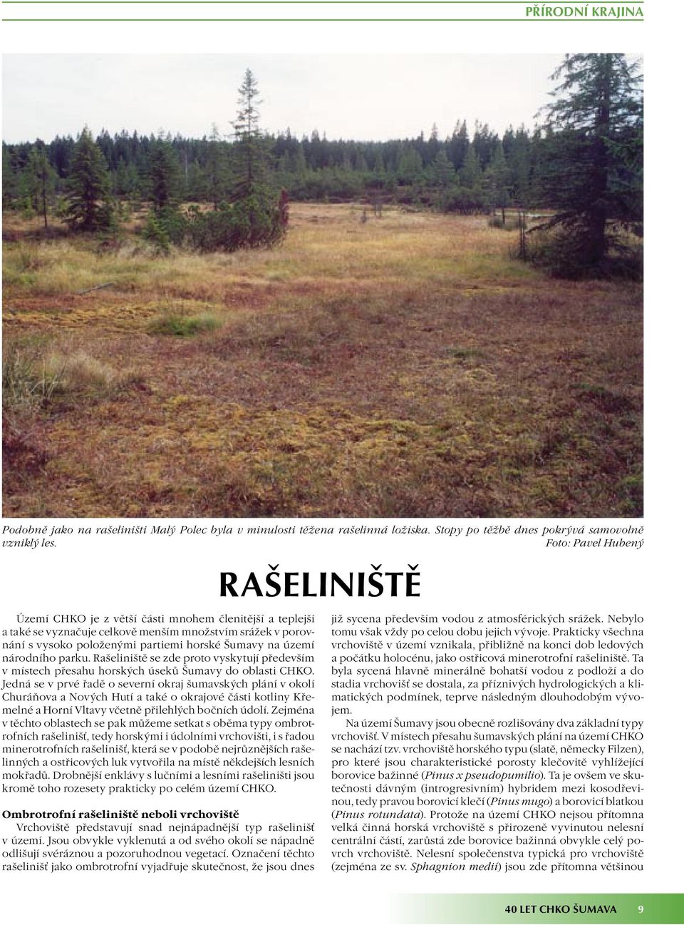 Rašeliniště se zde proto vyskytují především v místech přesahu horských úseků Šumavy do oblasti CHKO.