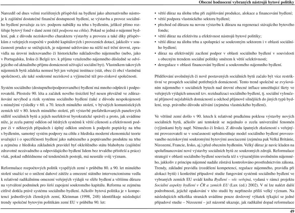 Pokud se jedn o n jemnì bydlenì, pak z d vodu neziskovèho charakteru v stavby a provozu a takè dìky p ÌspÏvk m z ve ejn ch rozpoët v podobï kapit lov ch i provoznìch dotacì, jakkoliv v sou- Ëasnosti