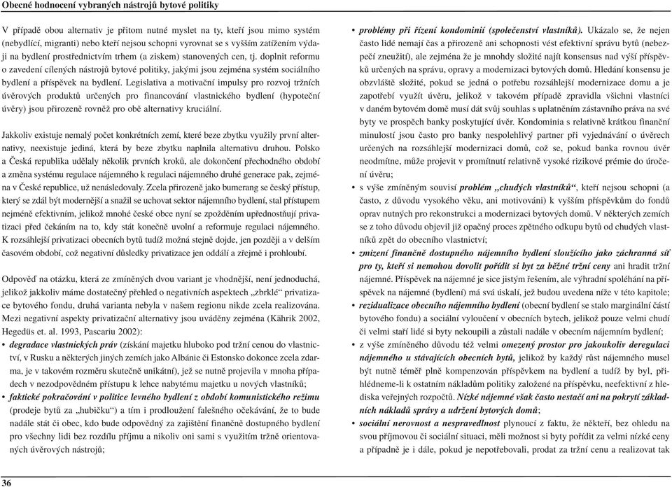 Legislativa a motivaënì impulsy pro rozvoj trûnìch vïrov ch produkt urëen ch pro financov nì vlastnickèho bydlenì (hypoteënì vïry) jsou p irozenï rovnïû pro obï alternativy kruci lnì.