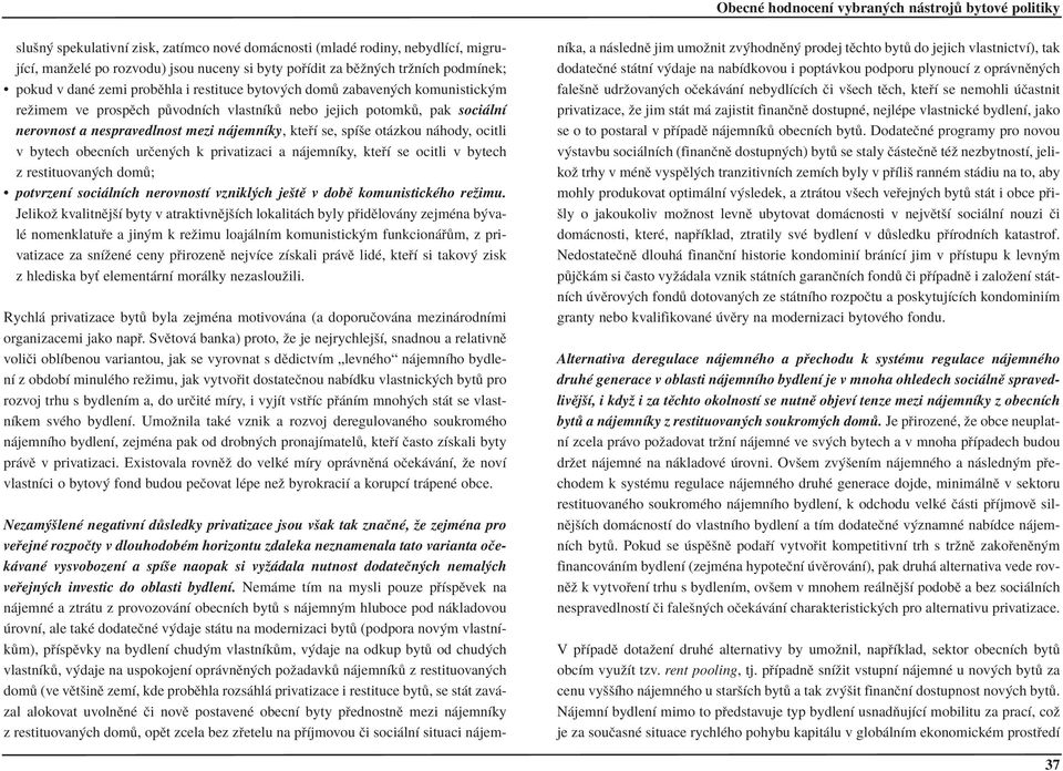 ocitli v bytech obecnìch urëen ch k privatizaci a n jemnìky, kte Ì se ocitli v bytech z restituovan ch dom ; ï potvrzenì soci lnìch nerovnostì vznikl ch jeötï v dobï komunistickèho reûimu.