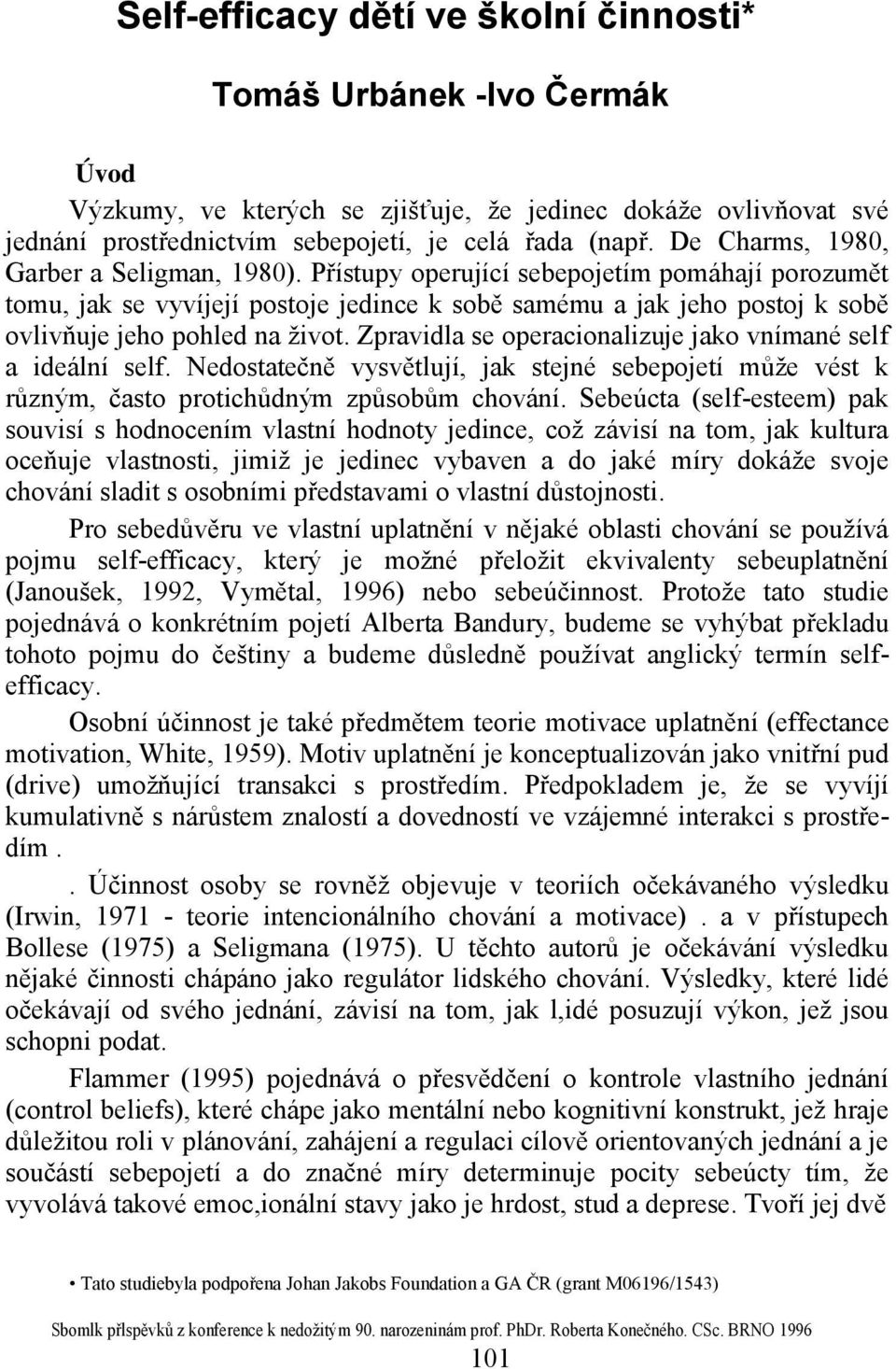 Přístupy operující sebepojetím pomáhají porozumět tomu, jak se vyvíjejí postoje jedince k sobě samému a jak jeho postoj k sobě ovlivňuje jeho pohled na život.