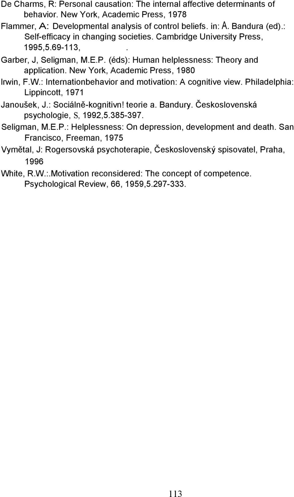 New York, Academic Press, 1980 lrwin, F.W.: Internationbehavior and motivation: A cognitive view. Philadelphia: Lippincott, 1971 Janoušek, J.: Sociálně-kognitivn! teorie a. Bandury.