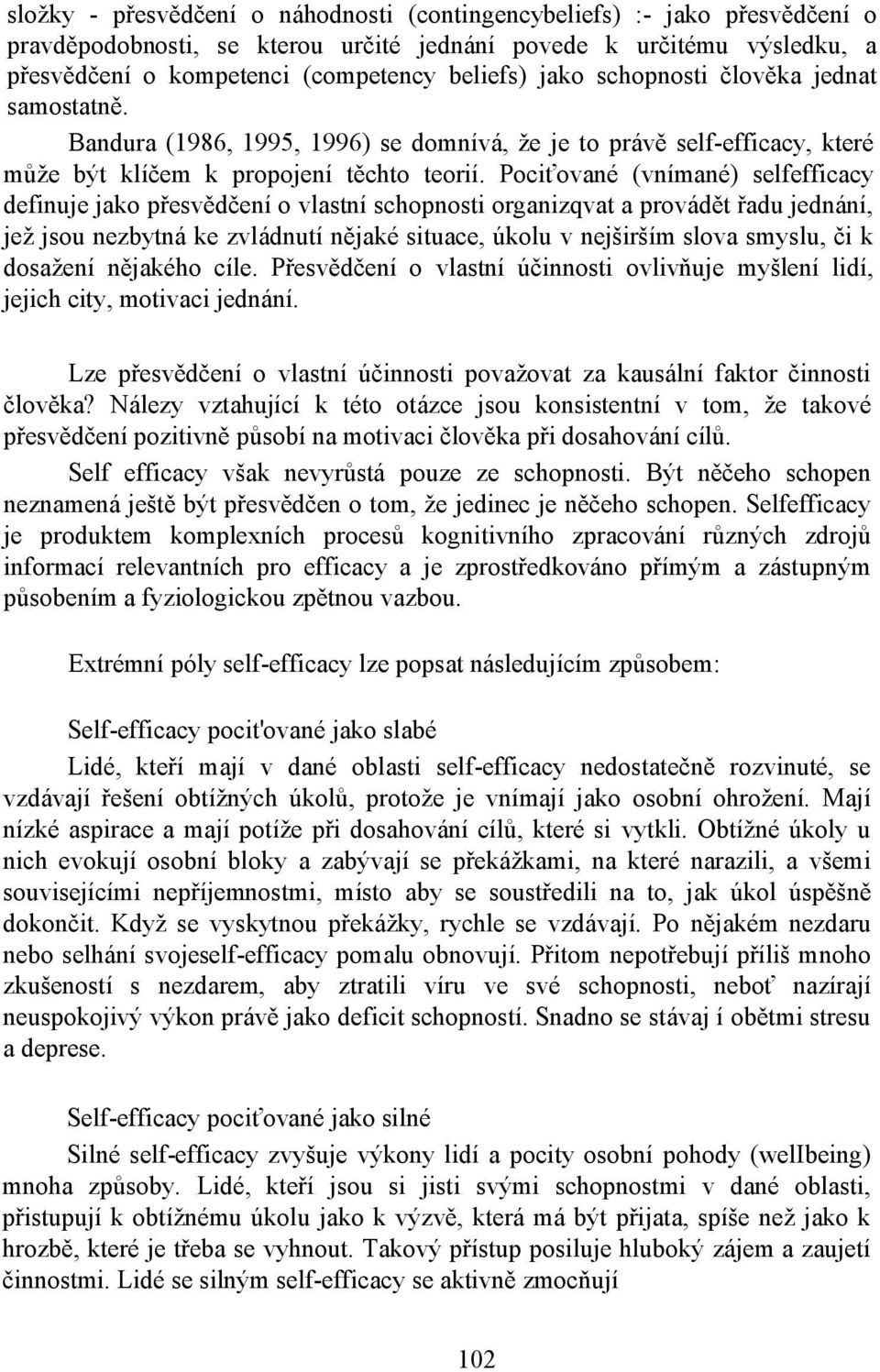 Pociťované (vnímané) selfefficacy definuje jako přesvědčení o vlastní schopnosti organizqvat a provádět řadu jednání, jež jsou nezbytná ke zvládnutí nějaké situace, úkolu v nejširším slova smyslu, či