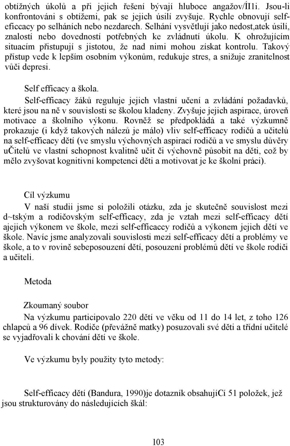 Takový přístup vede k lepším osobním výkonům, redukuje stres, a snižuje zranitelnost vůči depresi. Self efficacy a škola.