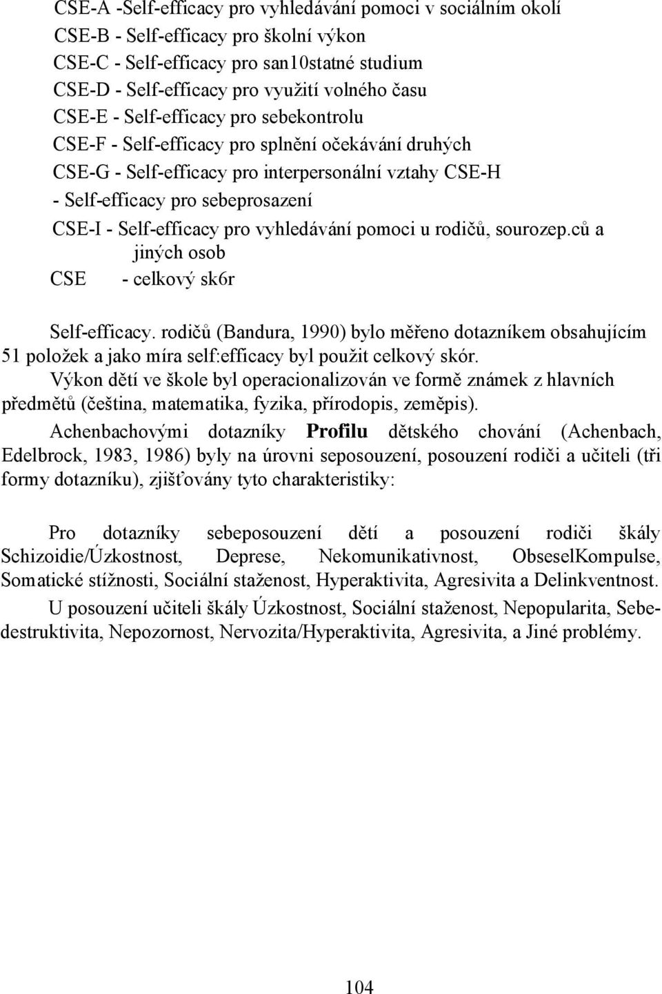 vyhledávání pomoci u rodičů, sourozep.ců a jiných osob CSE - celkový sk6r Self-efficacy.