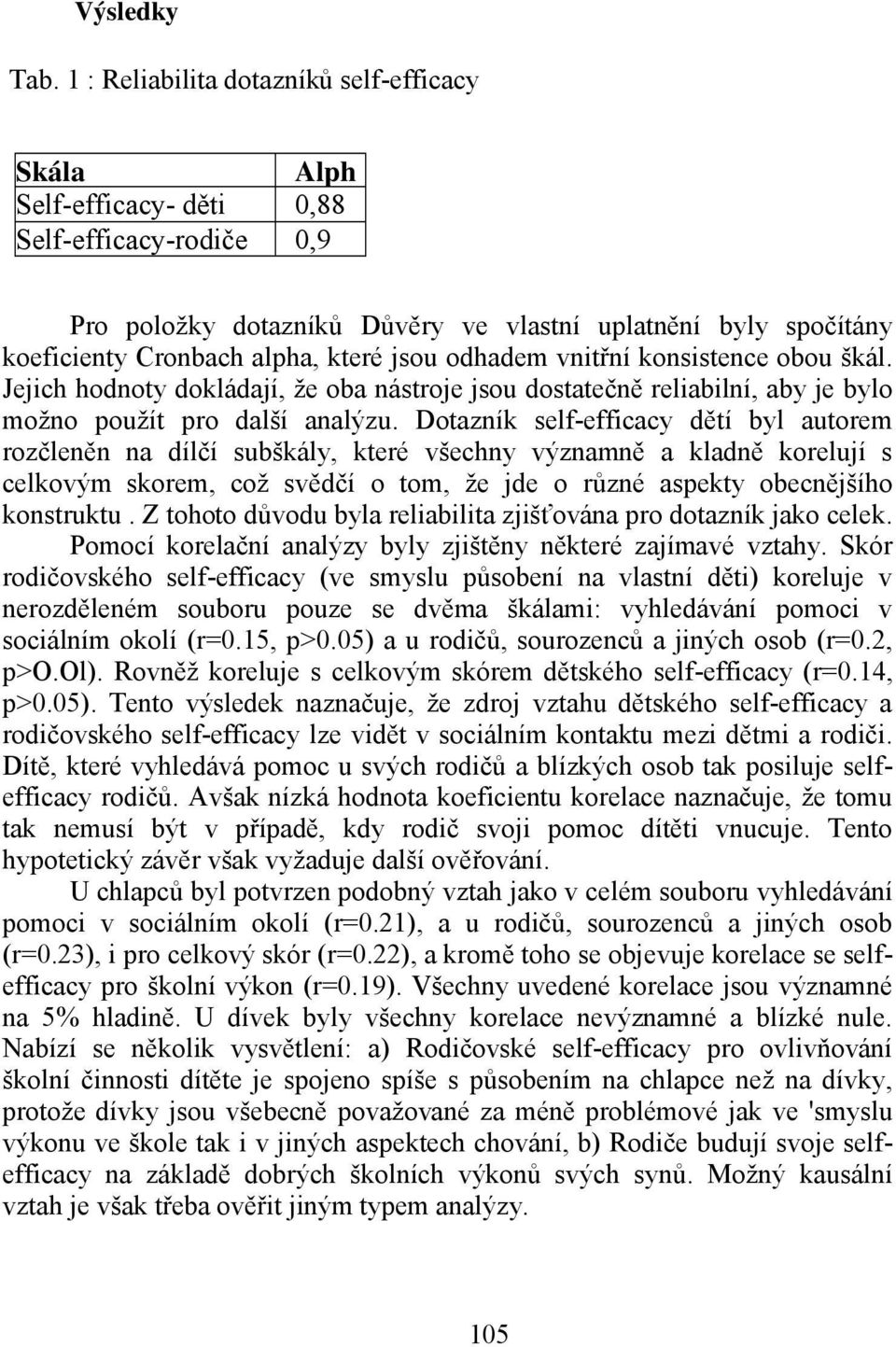 jsou odhadem vnitřní konsistence obou škál. Jejich hodnoty dokládají, že oba nástroje jsou dostatečně reliabilní, aby je bylo možno použít pro další analýzu.