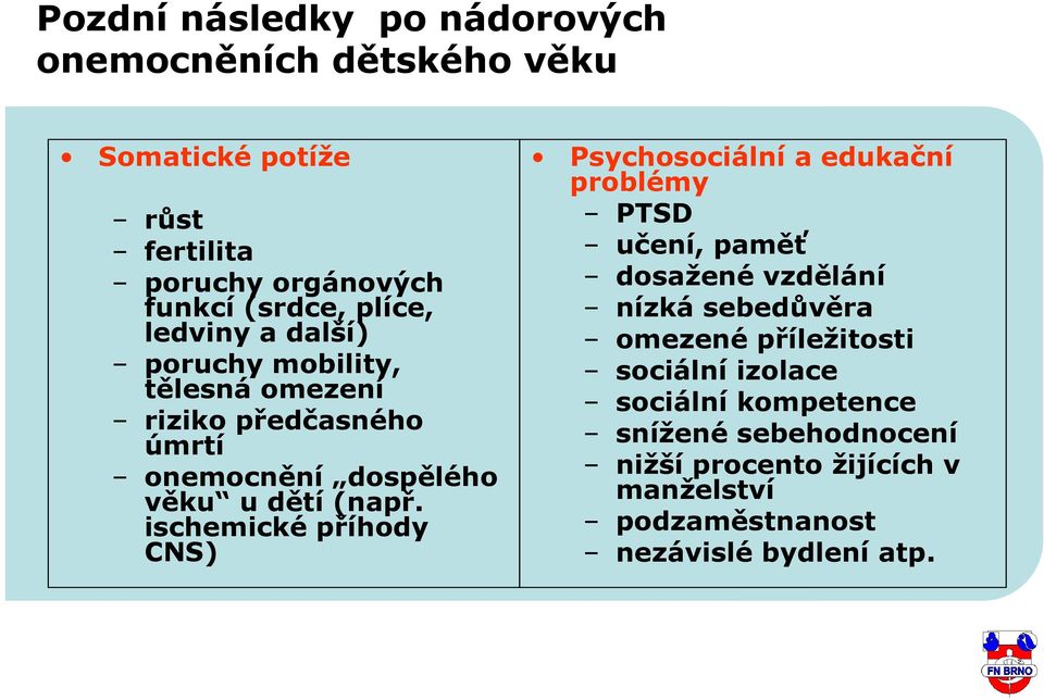 ischemické příhody CNS) Psychosociální a edukační problémy PTSD učení, paměť dosažené vzdělání nízká sebedůvěra omezené