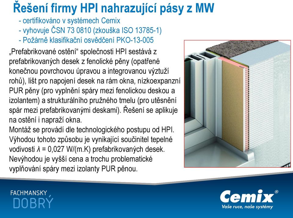 mezi fenolickou deskou a izolantem) a strukturálního pružného tmelu (pro utěsnění spár mezi prefabrikovanými deskami). Řešení se aplikuje na ostění i napraží okna.