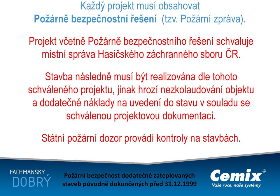 Stavba následně musí být realizována dle tohoto schváleného projektu, jinak hrozí nezkolaudování objektu a dodatečné