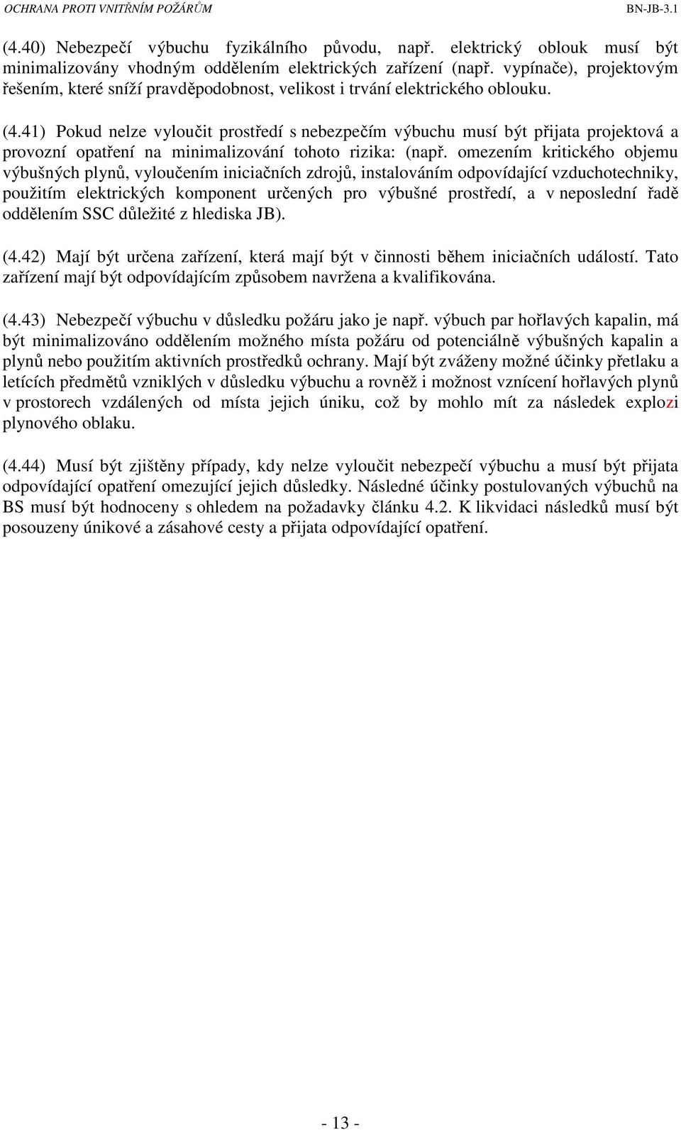 41) Pokud nelze vyloučit prostředí s nebezpečím výbuchu musí být přijata projektová a provozní opatření na minimalizování tohoto rizika: (např.