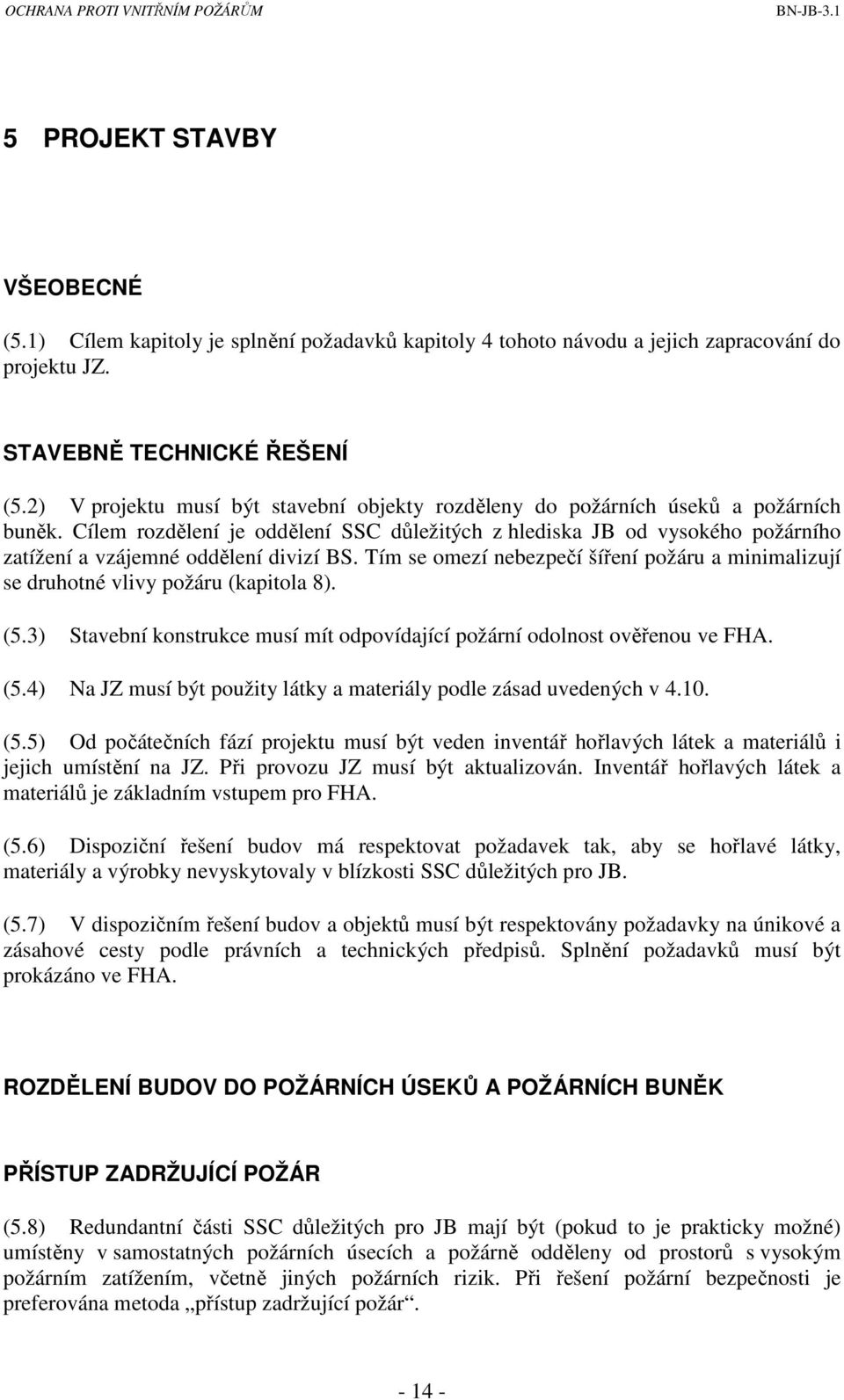 Cílem rozdělení je oddělení SSC důležitých z hlediska JB od vysokého požárního zatížení a vzájemné oddělení divizí BS.