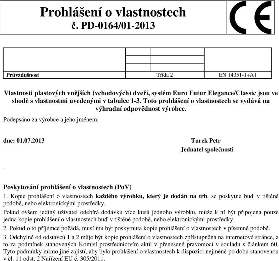 Poskytování prohlášení o vlastnostech (PoV) 1. Kopie prohlášení o vlastnostech každého výrobku, který je dodán na trh, se poskytne buď v tištěné podobě, nebo elektronickými prostředky.