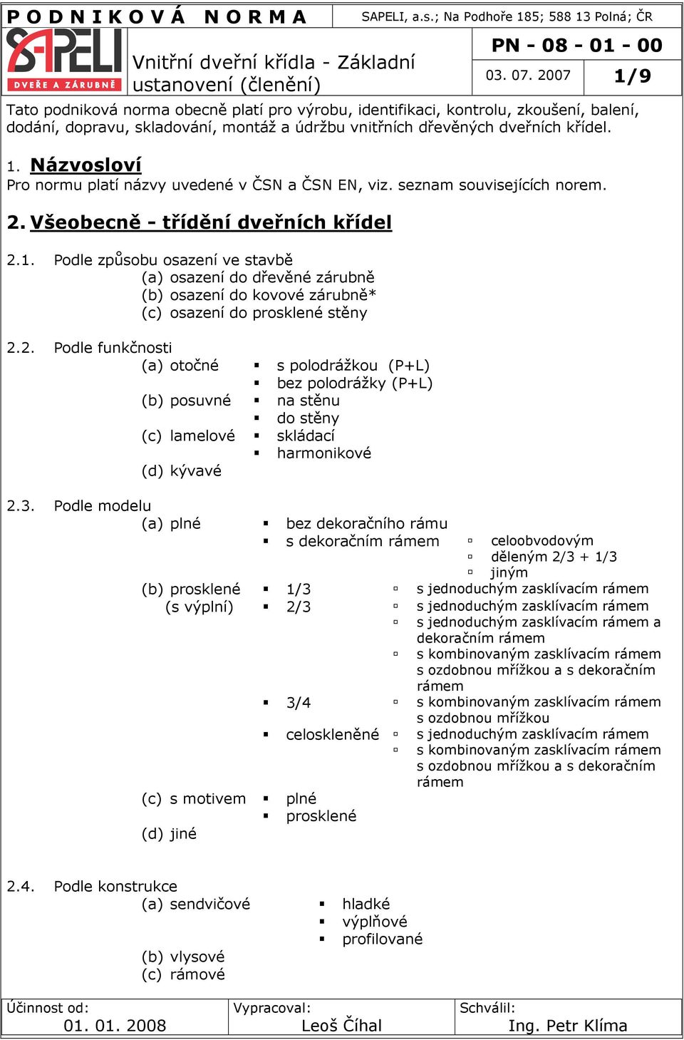 2. Podle funkčnosti (a) otočné s polodrážkou (P+L) bez polodrážky (P+L) (b) posuvné na stěnu do stěny (c) lamelové skládací harmonikové (d) kývavé 2.3.