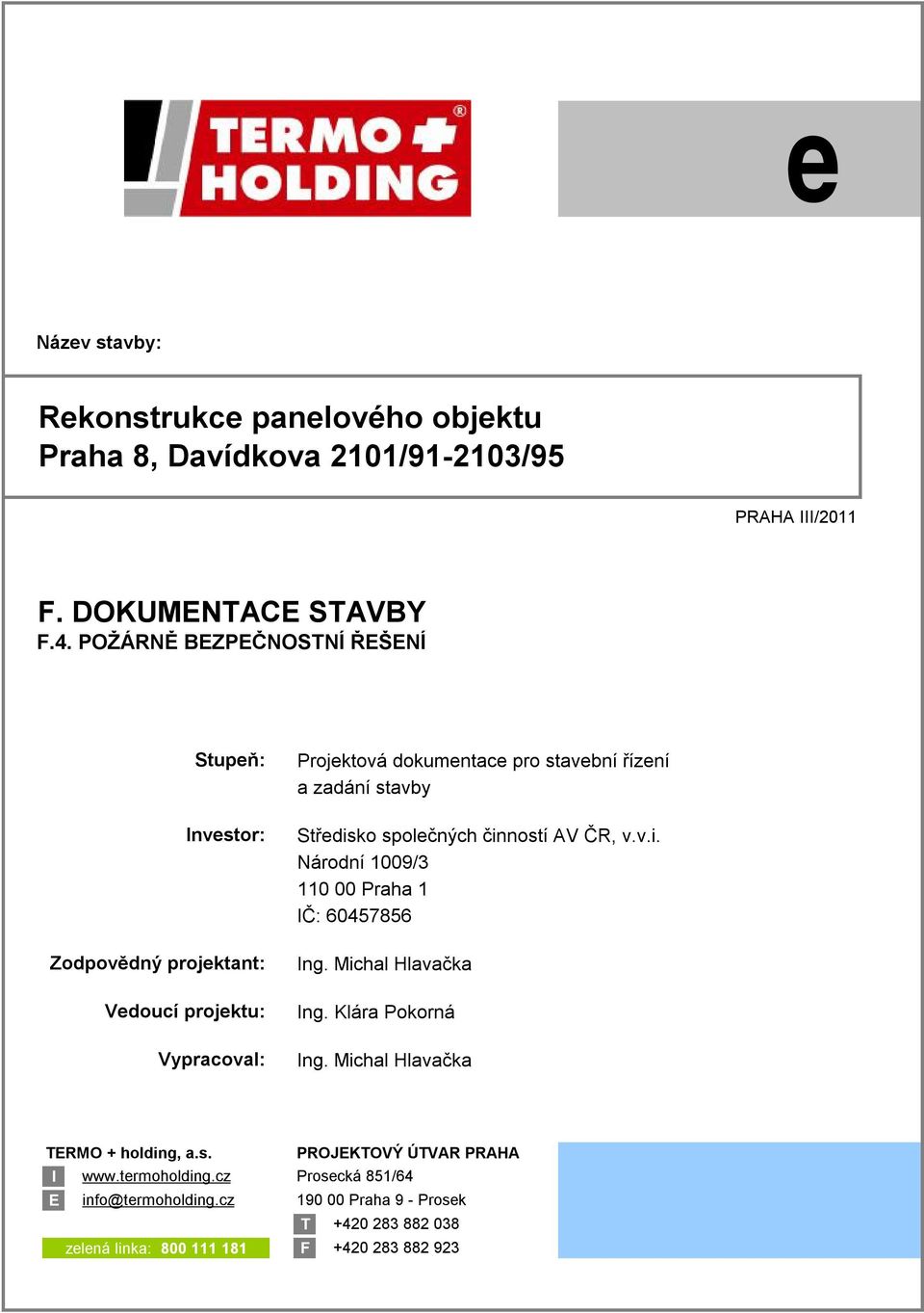 stavby Středisko společných činností AV ČR, v.v.i. Národní 1009/3 110 00 Praha 1 IČ: 60457856 Ing. Michal Hlavačka Ing. Klára Pokorná Ing.