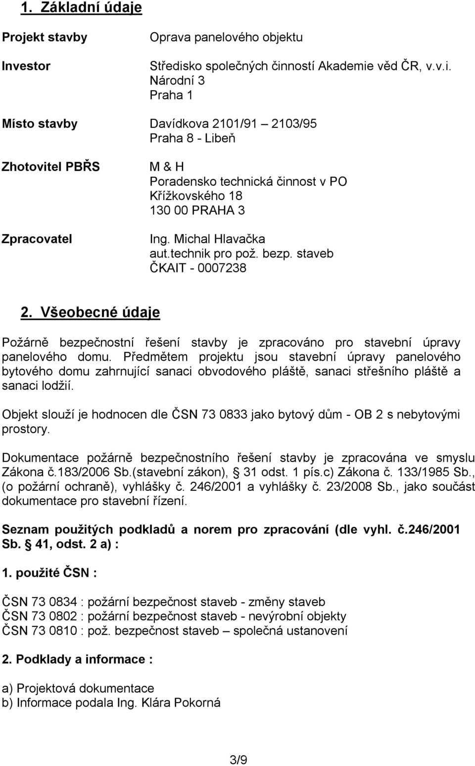 Michal Hlavačka aut.technik pro pož. bezp. staveb ČKAIT - 0007238 2. Všeobecné údaje Požárně bezpečnostní řešení stavby je zpracováno pro stavební úpravy panelového domu.