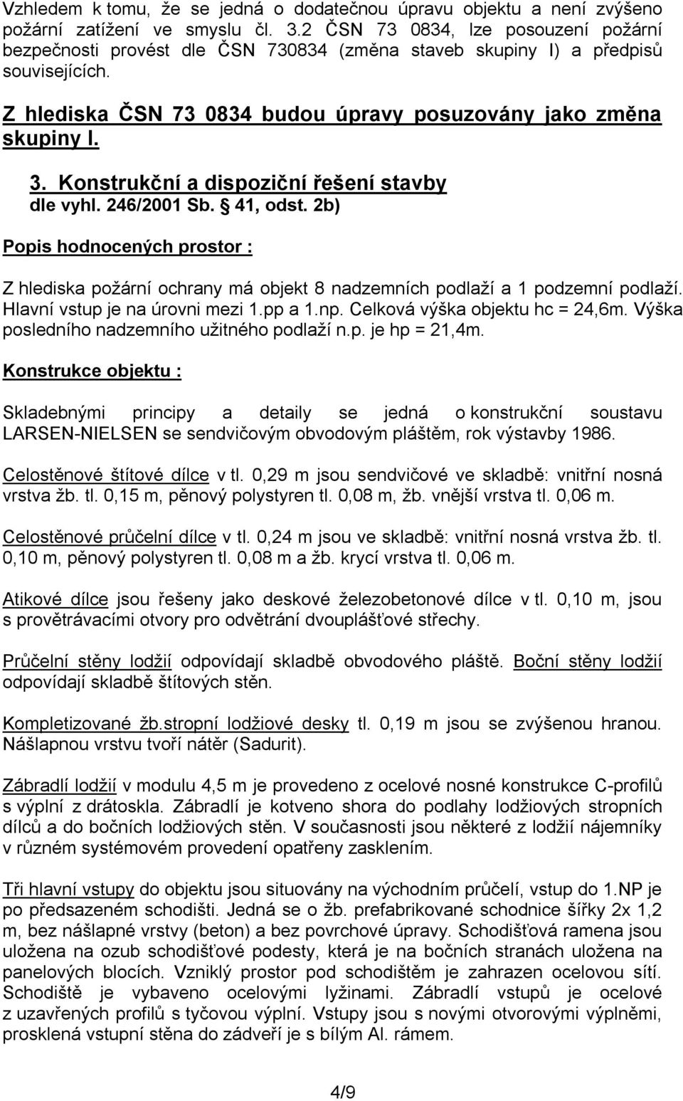 Konstrukční a dispoziční řešení stavby dle vyhl. 246/2001 Sb. 41, odst. 2b) Popis hodnocených prostor : Z hlediska požární ochrany má objekt 8 nadzemních podlaží a 1 podzemní podlaží.