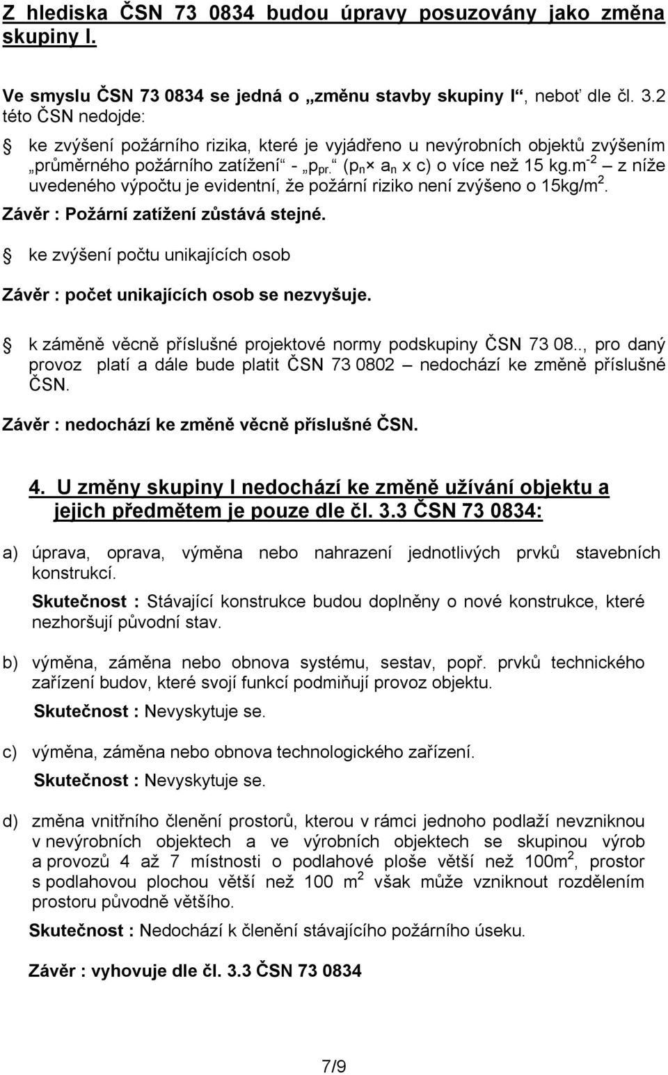 m -2 z níže uvedeného výpočtu je evidentní, že požární riziko není zvýšeno o 15kg/m 2. Závěr : Požární zatížení zůstává stejné.