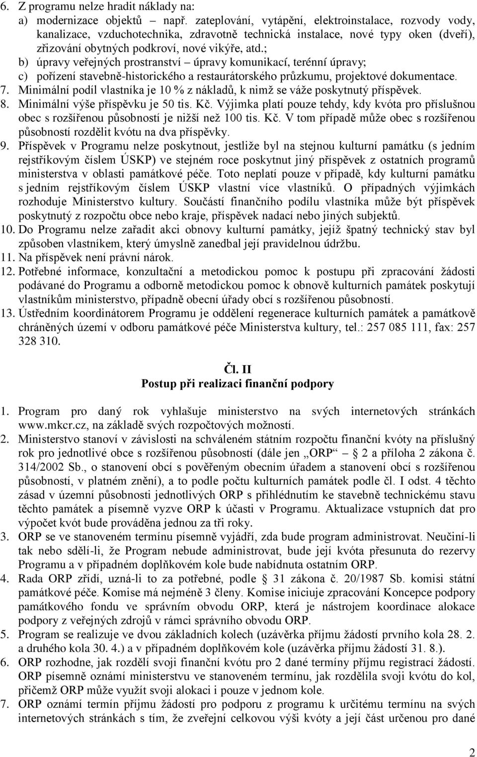 ; b) úpravy veřejných prostranství úpravy komunikací, terénní úpravy; c) pořízení stavebně-historického a restaurátorského průzkumu, projektové dokumentace. 7.