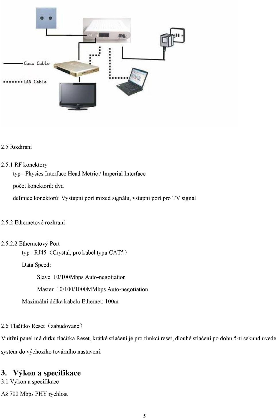 5.2 Ethernetové rozhraní 2.5.2.2 Ethernetový Port typ : RJ45(Crystal, pro kabel typu CAT5) Data Speed: Slave 10/100Mbps Auto-negotiation Master 10/100/1000MMbps