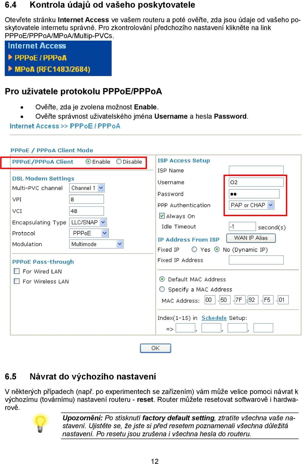 Ověřte správnost uživatelského jména Username a hesla Password. 6.5 Návrat do výchozího nastavení V některých případech (např.