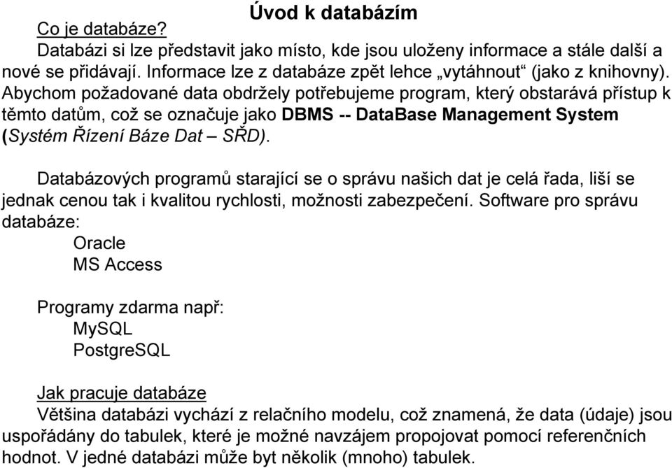 Databázových programů starající se o správu našich dat je celá řada, liší se jednak cenou tak i kvalitou rychlosti, možnosti zabezpečení.