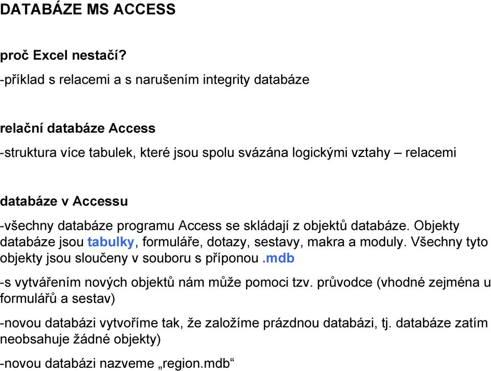 v Accessu -všechny databáze programu Access se skládají z objektů databáze. Objekty databáze jsou tabulky, formuláře, dotazy, sestavy, makra a moduly.