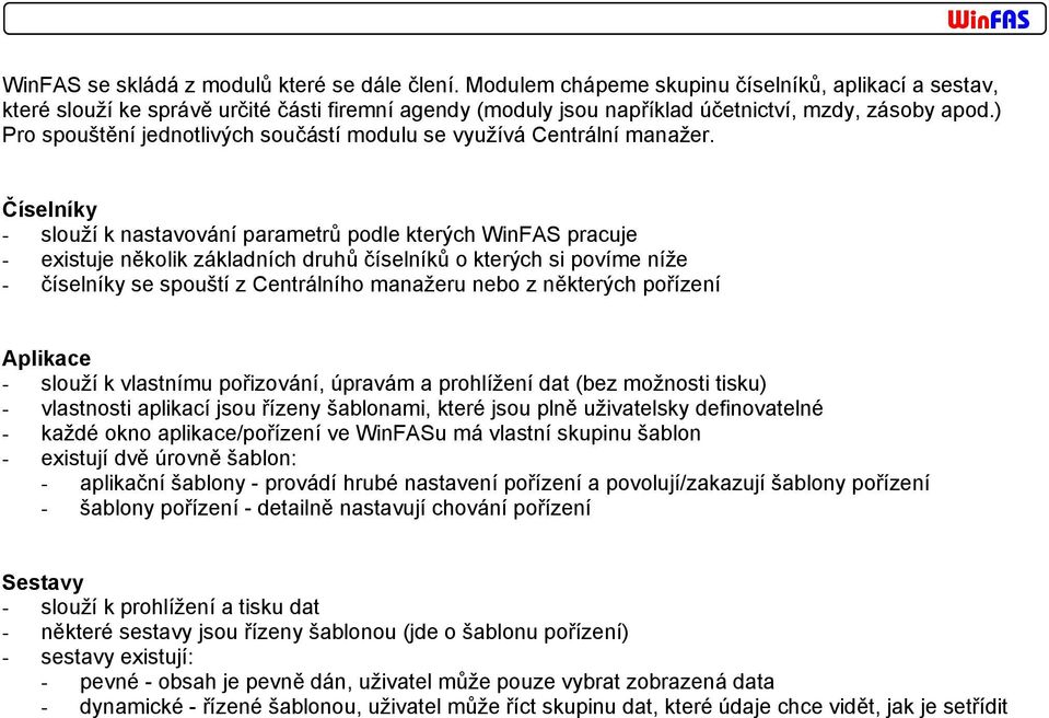 Číselníky - slouží k nastavování parametrů podle kterých pracuje - existuje několik základních druhů číselníků o kterých si povíme níže - číselníky se spouští z Centrálního manažeru nebo z některých