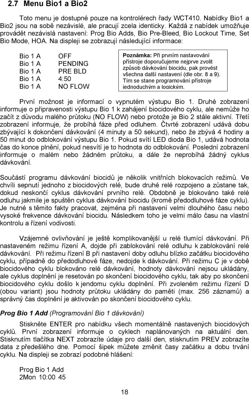 Na displeji se zobrazují následující informace: Bio 1 A OFF Bio 1 A PENDING Bio 1 A PRE BLD Bio 1 A 4:50 Bio 1 A NO FLOW Poznámka: Při prvním nastavování přístroje doporučujeme nejprve zvolit způsob